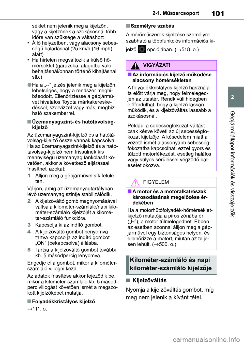 TOYOTA YARIS CROSS 2021 Kezelési útmutató (in Hungarian) 101
2
2-1. Műszercsoport
Gépjárműállapot információk és visszajelzők
séklet nem jelenik meg a kijelzőn,
vagy a kijelzőnek
a szokásosnál több
időre van szüksége a váltáshoz:
• TOYOTA YARIS CROSS 2021 Kezelési útmutató (in Hungarian) 101
2
2-1. Műszercsoport
Gépjárműállapot információk és visszajelzők
séklet nem jelenik meg a kijelzőn,
vagy a kijelzőnek
a szokásosnál több
időre van szüksége a váltáshoz:
•