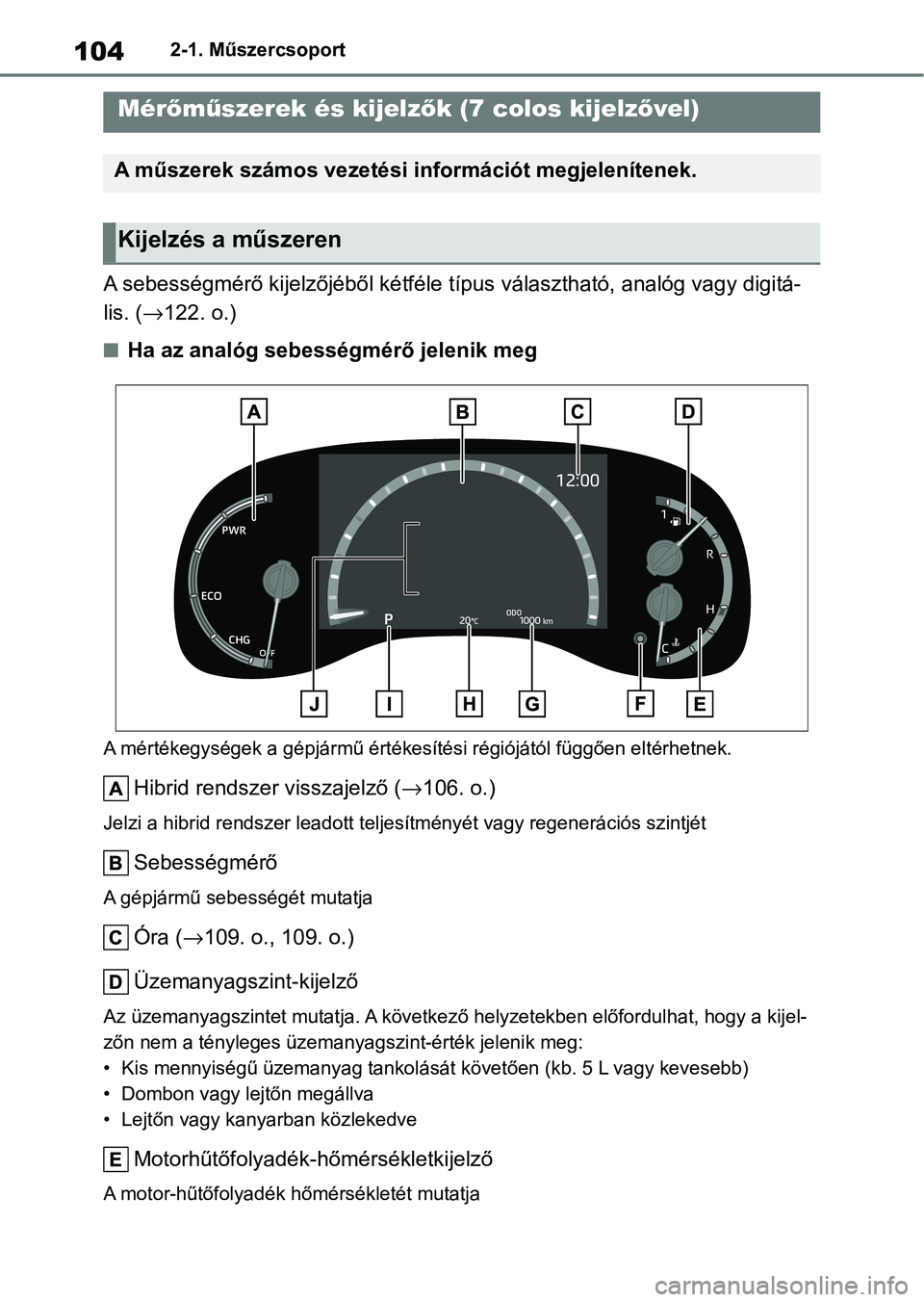 TOYOTA YARIS CROSS 2021 Kezelési útmutató (in Hungarian) 1042-1. Műszercsoport
A sebességmérő kijelzőjéből kétféle típus választható, analóg vagy digitá-
lis. ( →122. o.)
nHa az analóg sebességmérő jelenik meg
A mértékegységek a gépj TOYOTA YARIS CROSS 2021 Kezelési útmutató (in Hungarian) 1042-1. Műszercsoport
A sebességmérő kijelzőjéből kétféle típus választható, analóg vagy digitá-
lis. ( →122. o.)
nHa az analóg sebességmérő jelenik meg
A mértékegységek a gépj