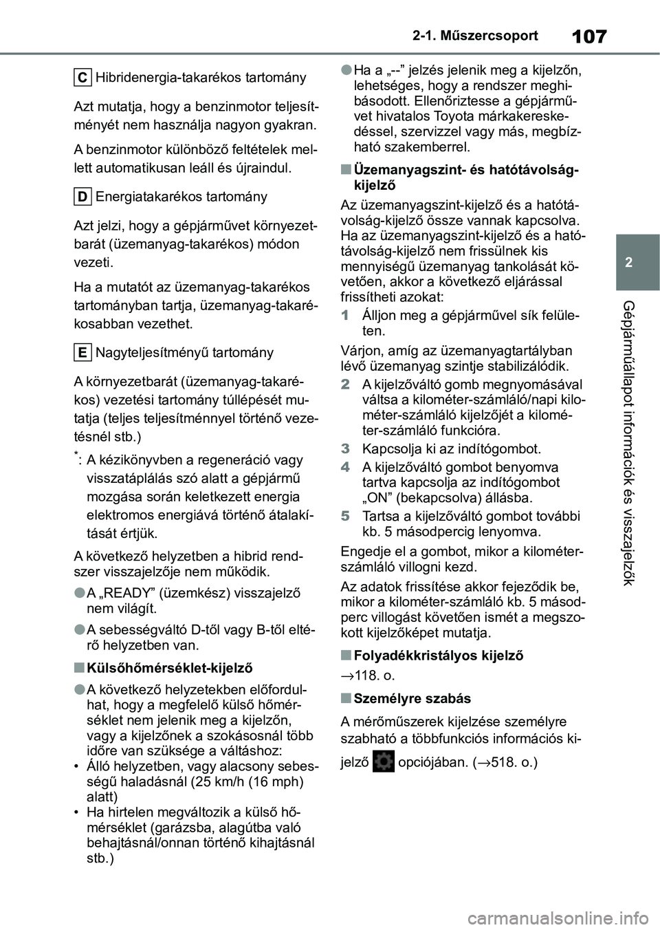 TOYOTA YARIS CROSS 2021 Kezelési útmutató (in Hungarian) 107
2
2-1. Műszercsoport
Gépjárműállapot információk és visszajelzők
Hibridenergia-takarékos tartomány
Azt mutatja, hogy a benzinmotor teljesít-
ményét nem használ ja nagyon gyakran.
A TOYOTA YARIS CROSS 2021 Kezelési útmutató (in Hungarian) 107
2
2-1. Műszercsoport
Gépjárműállapot információk és visszajelzők
Hibridenergia-takarékos tartomány
Azt mutatja, hogy a benzinmotor teljesít-
ményét nem használ ja nagyon gyakran.
A
