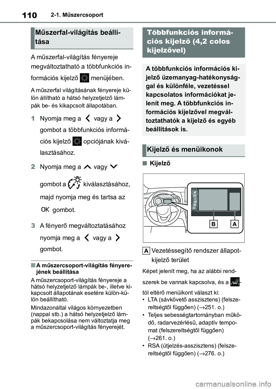 TOYOTA YARIS CROSS 2021 Kezelési útmutató (in Hungarian) 1102-1. Műszercsoport
A műszerfal-világítás fényereje
megváltoztatható a többfunkciós in-
formációs kijelző menüjében.
A műszerfal világításának fényereje kü-
lön állíthat TOYOTA YARIS CROSS 2021 Kezelési útmutató (in Hungarian) 1102-1. Műszercsoport
A műszerfal-világítás fényereje
megváltoztatható a többfunkciós in-
formációs kijelző menüjében.
A műszerfal világításának fényereje kü-
lön állíthat