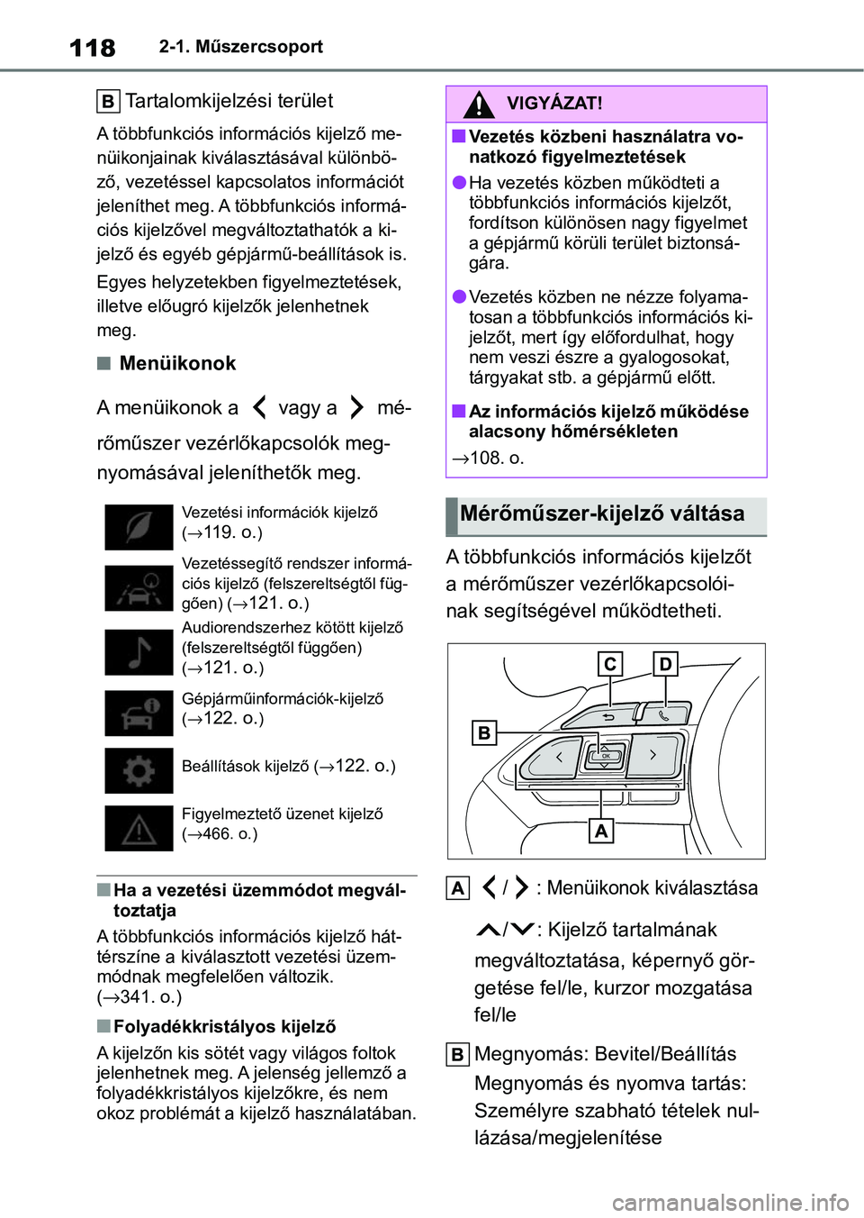 TOYOTA YARIS CROSS 2021 Kezelési útmutató (in Hungarian) 1182-1. Műszercsoport
Tartalomkijelzési terület
A többfunkciós információs kijelző me-
nüikonjainak kiválasztásával különbö-
ző, vezetéssel kapcso latos információt
jeleníthet meg TOYOTA YARIS CROSS 2021 Kezelési útmutató (in Hungarian) 1182-1. Műszercsoport
Tartalomkijelzési terület
A többfunkciós információs kijelző me-
nüikonjainak kiválasztásával különbö-
ző, vezetéssel kapcso latos információt
jeleníthet meg
