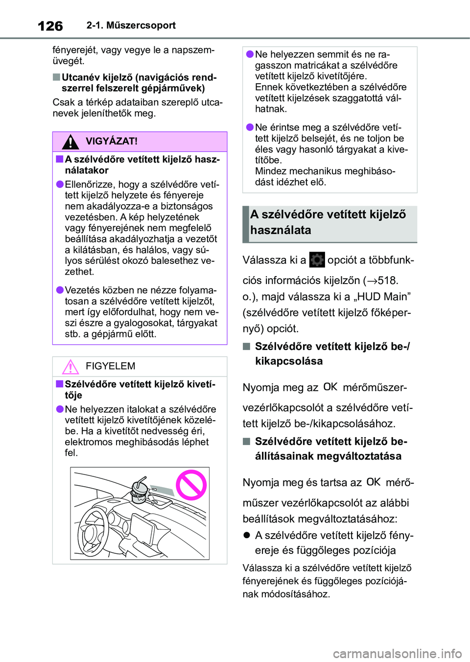 TOYOTA YARIS CROSS 2021 Kezelési útmutató (in Hungarian) 1262-1. Műszercsoport
fényerejét, vagy vegye le a napszem-
üvegét.
nUtcanév kijelző (navigációs rend-
szerrel felszerelt gépjárművek)
Csak a térkép adataiban szereplő utca-
nevek jelen TOYOTA YARIS CROSS 2021 Kezelési útmutató (in Hungarian) 1262-1. Műszercsoport
fényerejét, vagy vegye le a napszem-
üvegét.
nUtcanév kijelző (navigációs rend-
szerrel felszerelt gépjárművek)
Csak a térkép adataiban szereplő utca-
nevek jelen