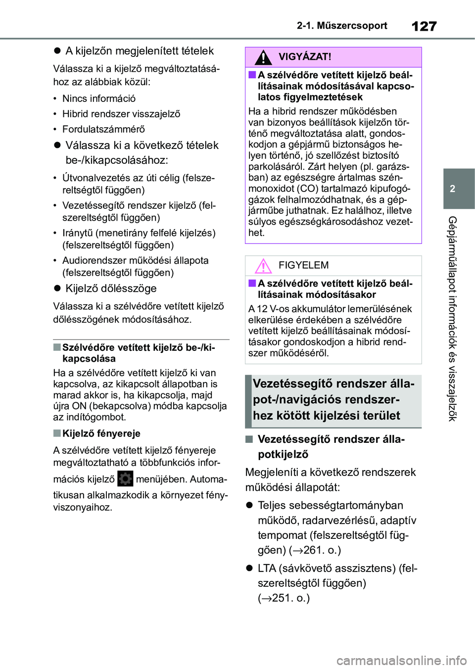 TOYOTA YARIS CROSS 2021 Kezelési útmutató (in Hungarian) 127
2
2-1. Műszercsoport
Gépjárműállapot információk és visszajelzők
A kijelzőn megje lenített tételek
Válassza ki a kijelző megváltoztatásá-
hoz az alábbiak közül:
• Nincs i TOYOTA YARIS CROSS 2021 Kezelési útmutató (in Hungarian) 127
2
2-1. Műszercsoport
Gépjárműállapot információk és visszajelzők
A kijelzőn megje lenített tételek
Válassza ki a kijelző megváltoztatásá-
hoz az alábbiak közül:
• Nincs i