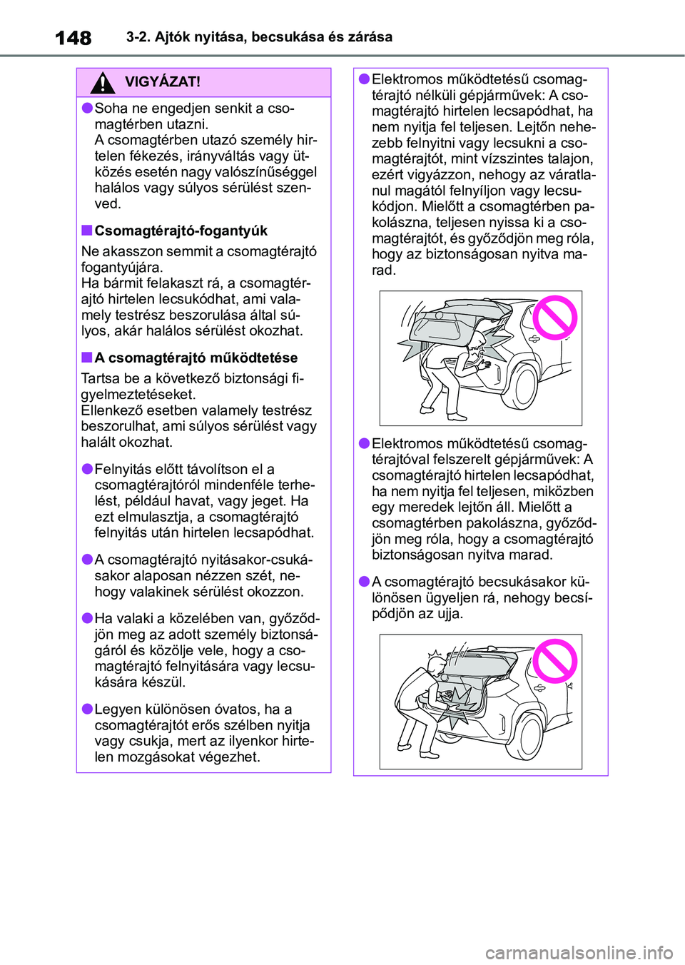 TOYOTA YARIS CROSS 2021 Kezelési útmutató (in Hungarian) 1483-2. Ajtók nyitása, becsukása és zárása
VIGYÁZAT!
lSoha ne engedjen senkit a cso-
magtérben utazni.
A csomagtérben utazó személy hir-
telen fékezés, irányváltás vagy üt-
közés e TOYOTA YARIS CROSS 2021 Kezelési útmutató (in Hungarian) 1483-2. Ajtók nyitása, becsukása és zárása
VIGYÁZAT!
lSoha ne engedjen senkit a cso-
magtérben utazni.
A csomagtérben utazó személy hir-
telen fékezés, irányváltás vagy üt-
közés e