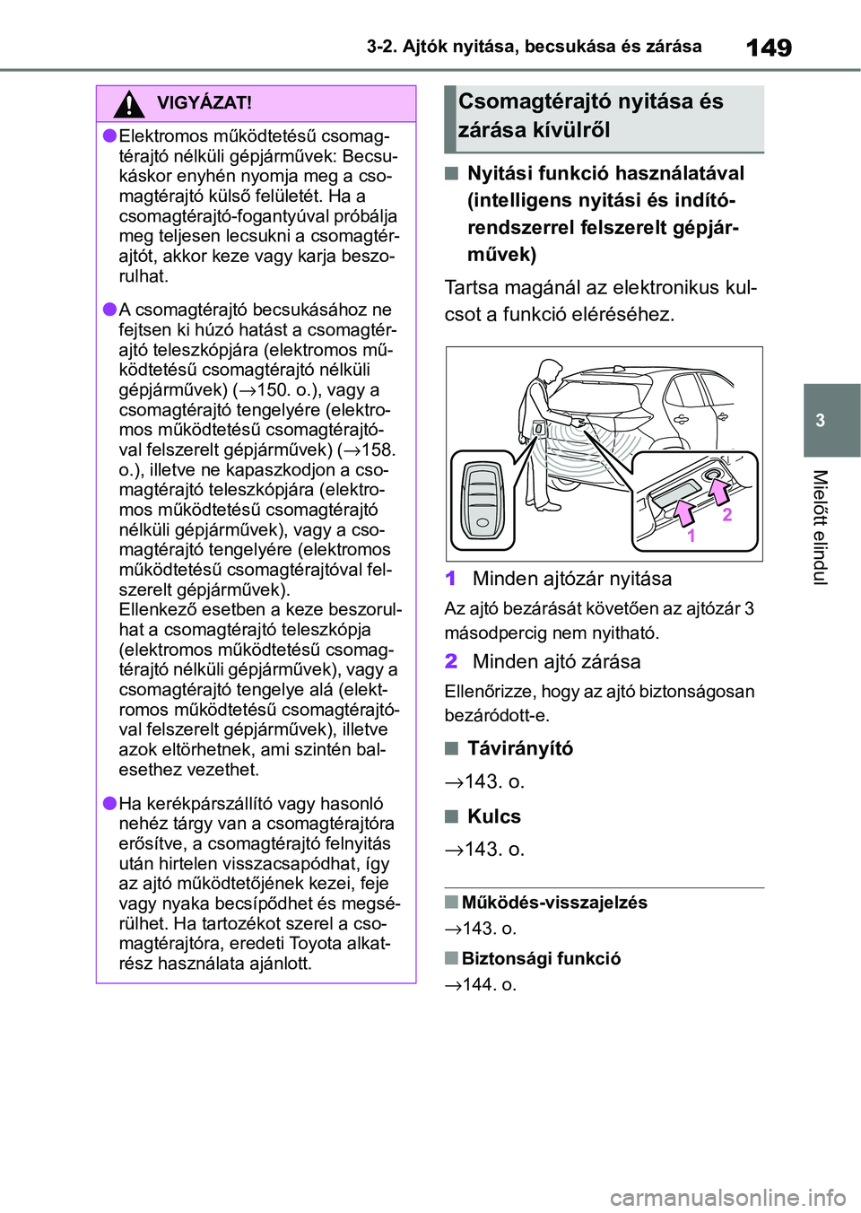 TOYOTA YARIS CROSS 2021 Kezelési útmutató (in Hungarian) 149
3
3-2. Ajtók nyitása, becsukása és zárása
Mielőtt elindul
nNyitási funkció használatával
(intelligens nyitási és indító-
rendszerrel felszerelt gépjár-
művek)
Tartsa magánál a TOYOTA YARIS CROSS 2021 Kezelési útmutató (in Hungarian) 149
3
3-2. Ajtók nyitása, becsukása és zárása
Mielőtt elindul
nNyitási funkció használatával
(intelligens nyitási és indító-
rendszerrel felszerelt gépjár-
művek)
Tartsa magánál a