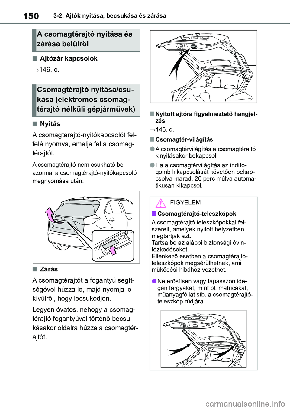 TOYOTA YARIS CROSS 2021 Kezelési útmutató (in Hungarian) 1503-2. Ajtók nyitása, becsukása és zárása
nAjtózár kapcsolók
→ 146. o.
nNyitás
A csomagtérajtó-nyitókapcsolót fel-
felé nyomva, eme lje fel a csomag-
térajtót.
A csomagtérajtó n TOYOTA YARIS CROSS 2021 Kezelési útmutató (in Hungarian) 1503-2. Ajtók nyitása, becsukása és zárása
nAjtózár kapcsolók
→ 146. o.
nNyitás
A csomagtérajtó-nyitókapcsolót fel-
felé nyomva, eme lje fel a csomag-
térajtót.
A csomagtérajtó n