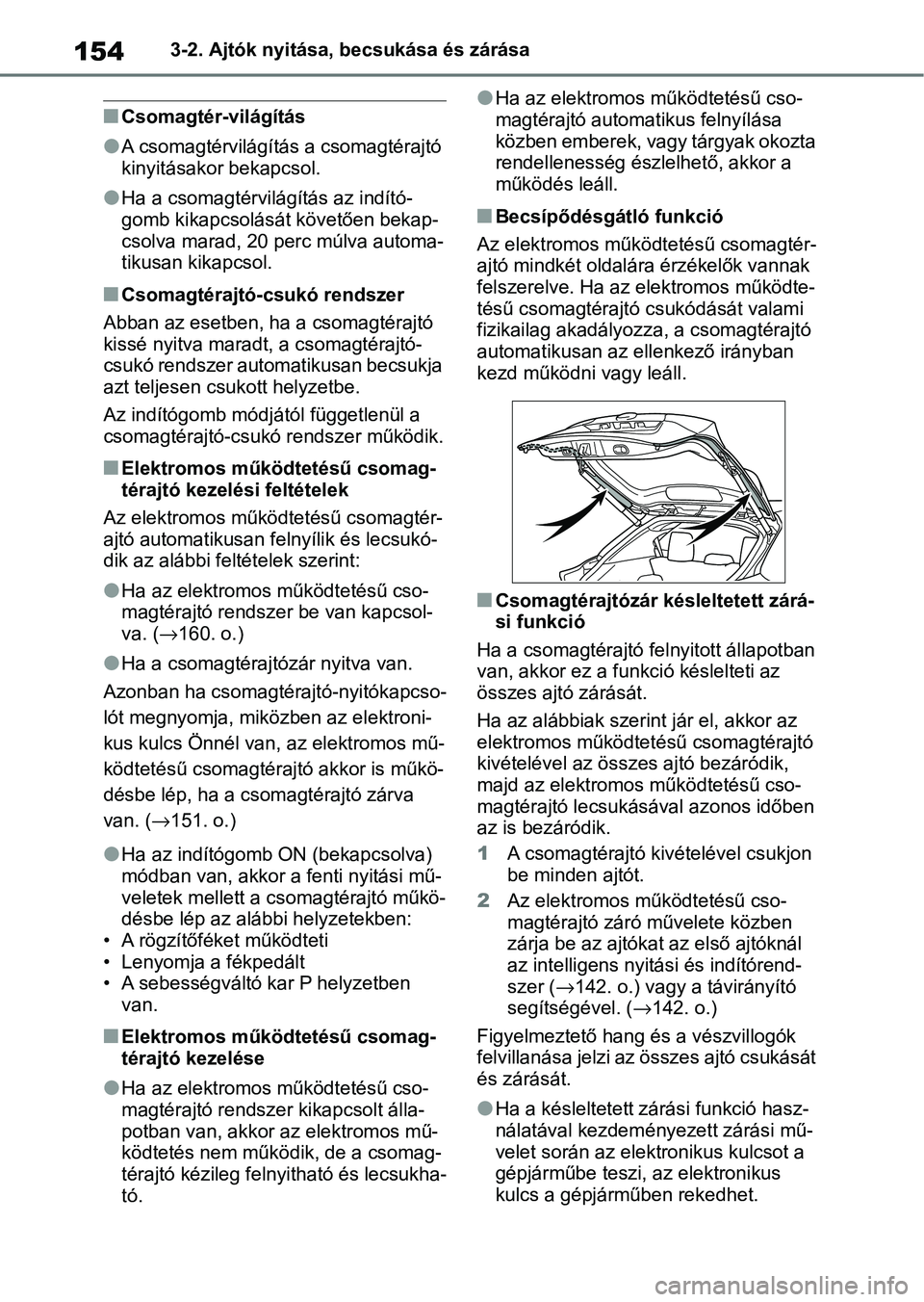 TOYOTA YARIS CROSS 2021 Kezelési útmutató (in Hungarian) 1543-2. Ajtók nyitása, becsukása és zárása
nCsomagtér-világítás
lA csomagtérvilágítás a csomagtérajtó
kinyitásakor bekapcsol.
lHa a csomagtérvilágítás az indító-
gomb kikapcsol TOYOTA YARIS CROSS 2021 Kezelési útmutató (in Hungarian) 1543-2. Ajtók nyitása, becsukása és zárása
nCsomagtér-világítás
lA csomagtérvilágítás a csomagtérajtó
kinyitásakor bekapcsol.
lHa a csomagtérvilágítás az indító-
gomb kikapcsol