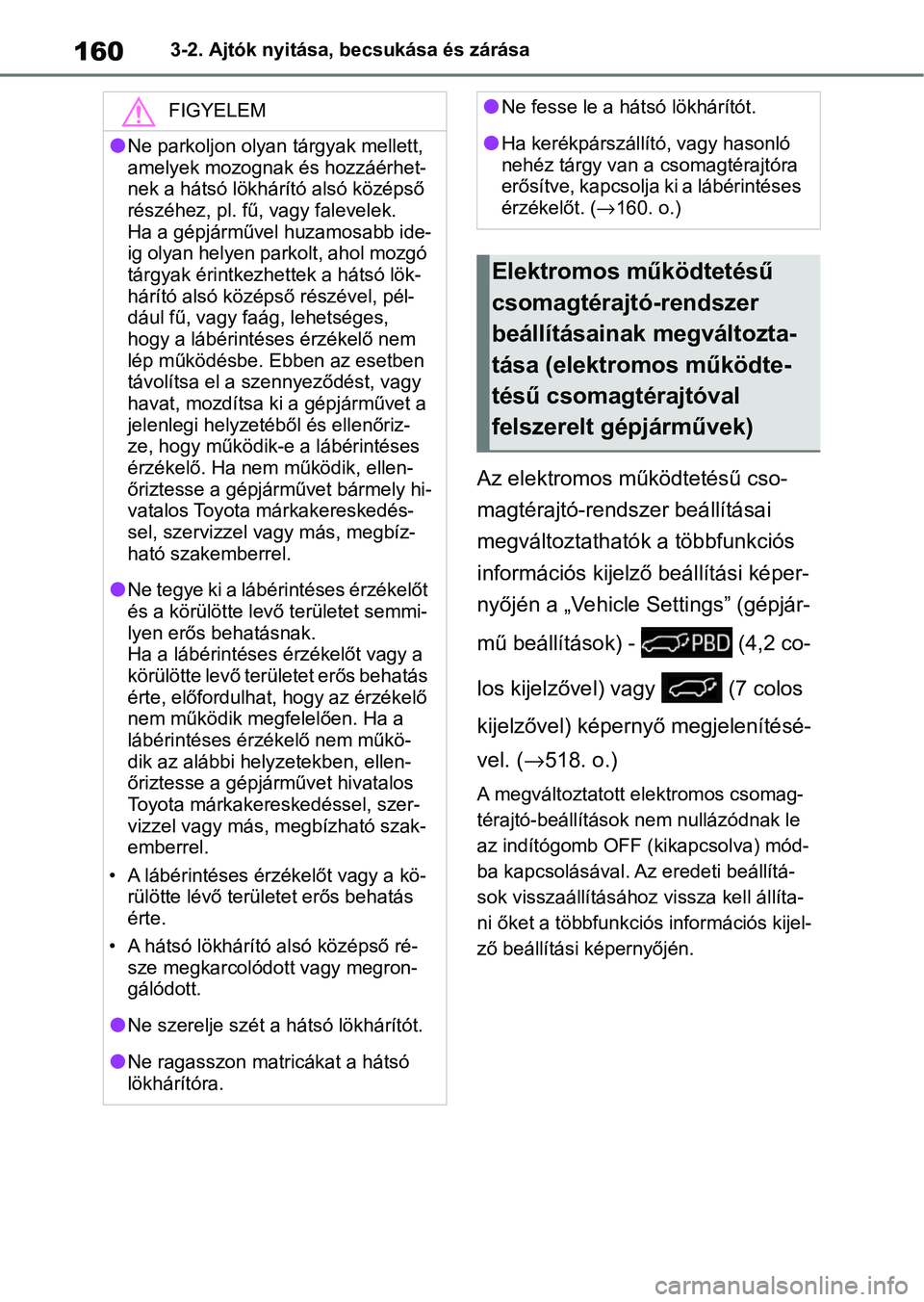 TOYOTA YARIS CROSS 2021 Kezelési útmutató (in Hungarian) 1603-2. Ajtók nyitása, becsukása és zárása
Az elektromos működtetésű cso-
magtérajtó-rendszer beállításai
megváltoztathatók a többfunkciós
információs kijelző beállítási ké TOYOTA YARIS CROSS 2021 Kezelési útmutató (in Hungarian) 1603-2. Ajtók nyitása, becsukása és zárása
Az elektromos működtetésű cso-
magtérajtó-rendszer beállításai
megváltoztathatók a többfunkciós
információs kijelző beállítási ké