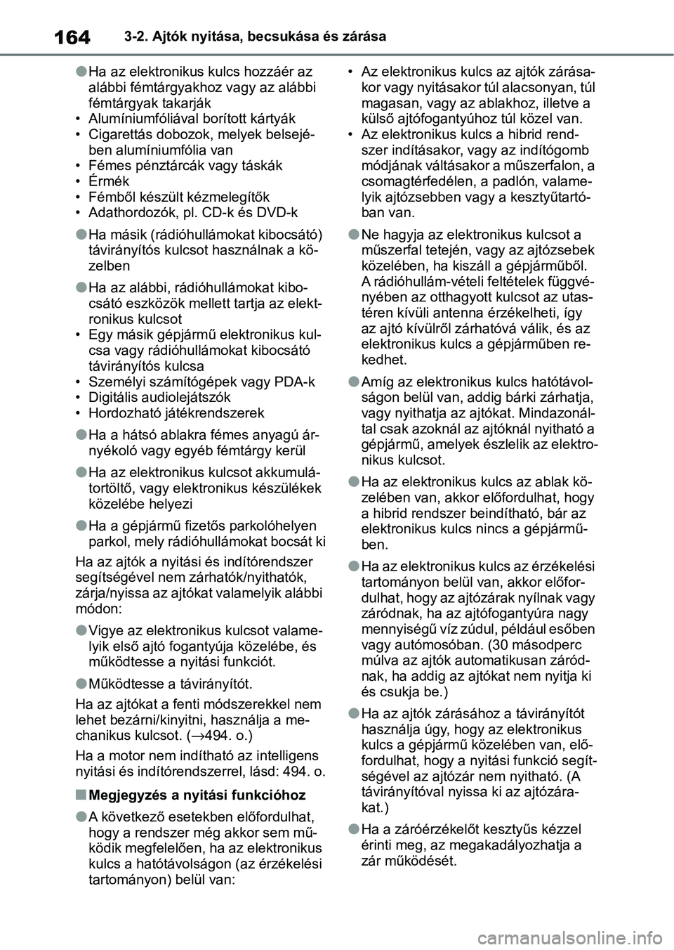 TOYOTA YARIS CROSS 2021 Kezelési útmutató (in Hungarian) 1643-2. Ajtók nyitása, becsukása és zárása
lHa az elektronikus kulcs hozzáér az
alábbi fémtárgyakhoz vagy az alábbi
fémtárgyak takarják
• Alumíniumfóliával borított kártyák
TOYOTA YARIS CROSS 2021 Kezelési útmutató (in Hungarian) 1643-2. Ajtók nyitása, becsukása és zárása
lHa az elektronikus kulcs hozzáér az
alábbi fémtárgyakhoz vagy az alábbi
fémtárgyak takarják
• Alumíniumfóliával borított kártyák