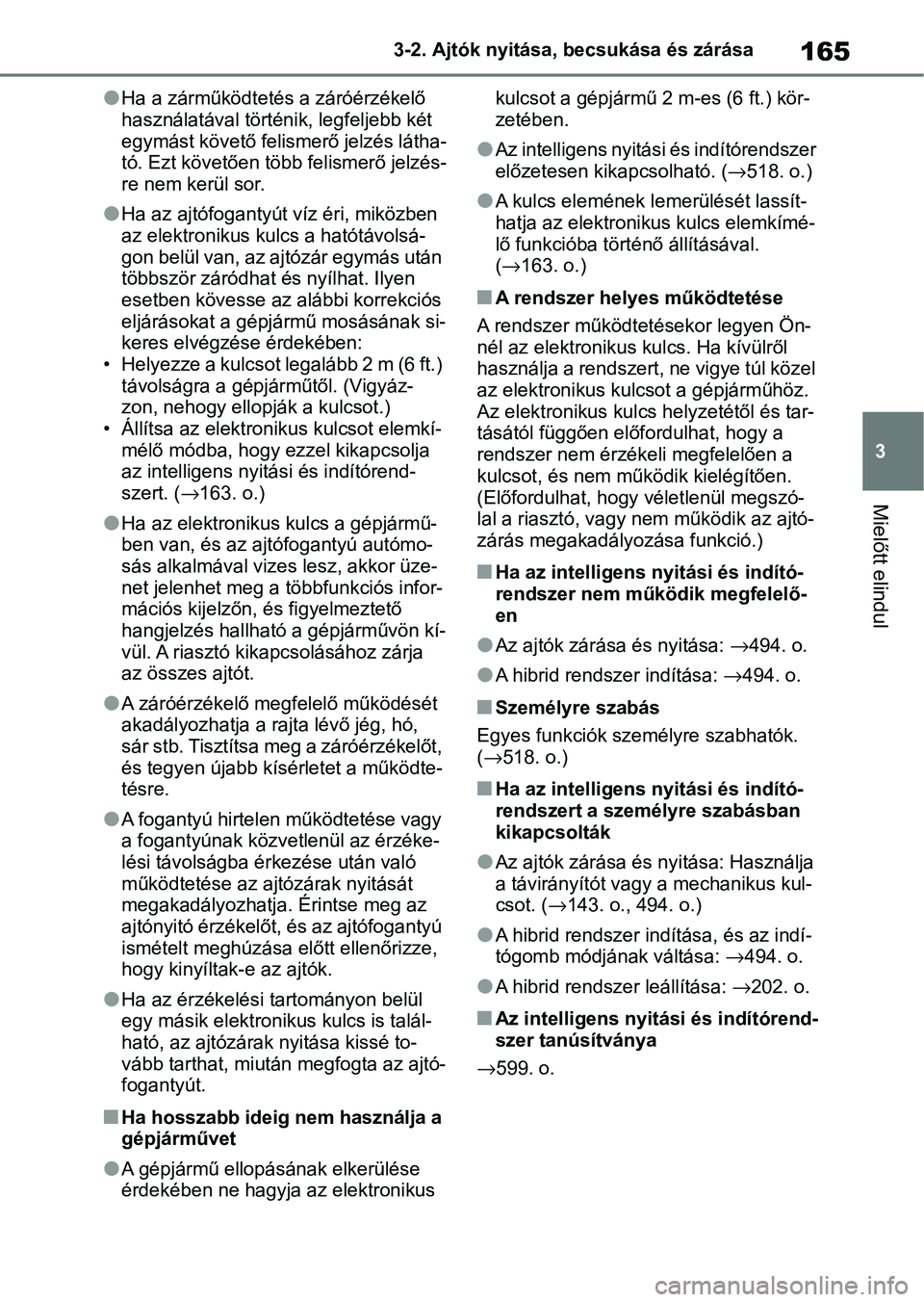 TOYOTA YARIS CROSS 2021 Kezelési útmutató (in Hungarian) 165
3
3-2. Ajtók nyitása, becsukása és zárása
Mielőtt elindul
lHa a zárműködtetés a záróérzékelő
használatával történik, legfeljebb két
egymást követő felismerő jelzés lát TOYOTA YARIS CROSS 2021 Kezelési útmutató (in Hungarian) 165
3
3-2. Ajtók nyitása, becsukása és zárása
Mielőtt elindul
lHa a zárműködtetés a záróérzékelő
használatával történik, legfeljebb két
egymást követő felismerő jelzés lát