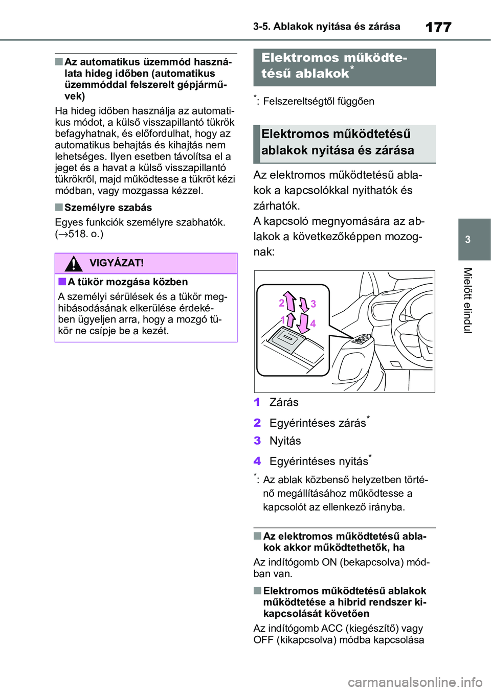 TOYOTA YARIS CROSS 2021 Kezelési útmutató (in Hungarian) 177
3
3-5. Ablakok nyitása és zárása
Mielőtt elindul
nAz automatikus üzemmód haszná-
lata hideg időben (automatikus
üzemmóddal felszerelt gépjármű-
vek)
Ha hideg időben használja az a TOYOTA YARIS CROSS 2021 Kezelési útmutató (in Hungarian) 177
3
3-5. Ablakok nyitása és zárása
Mielőtt elindul
nAz automatikus üzemmód haszná-
lata hideg időben (automatikus
üzemmóddal felszerelt gépjármű-
vek)
Ha hideg időben használja az a