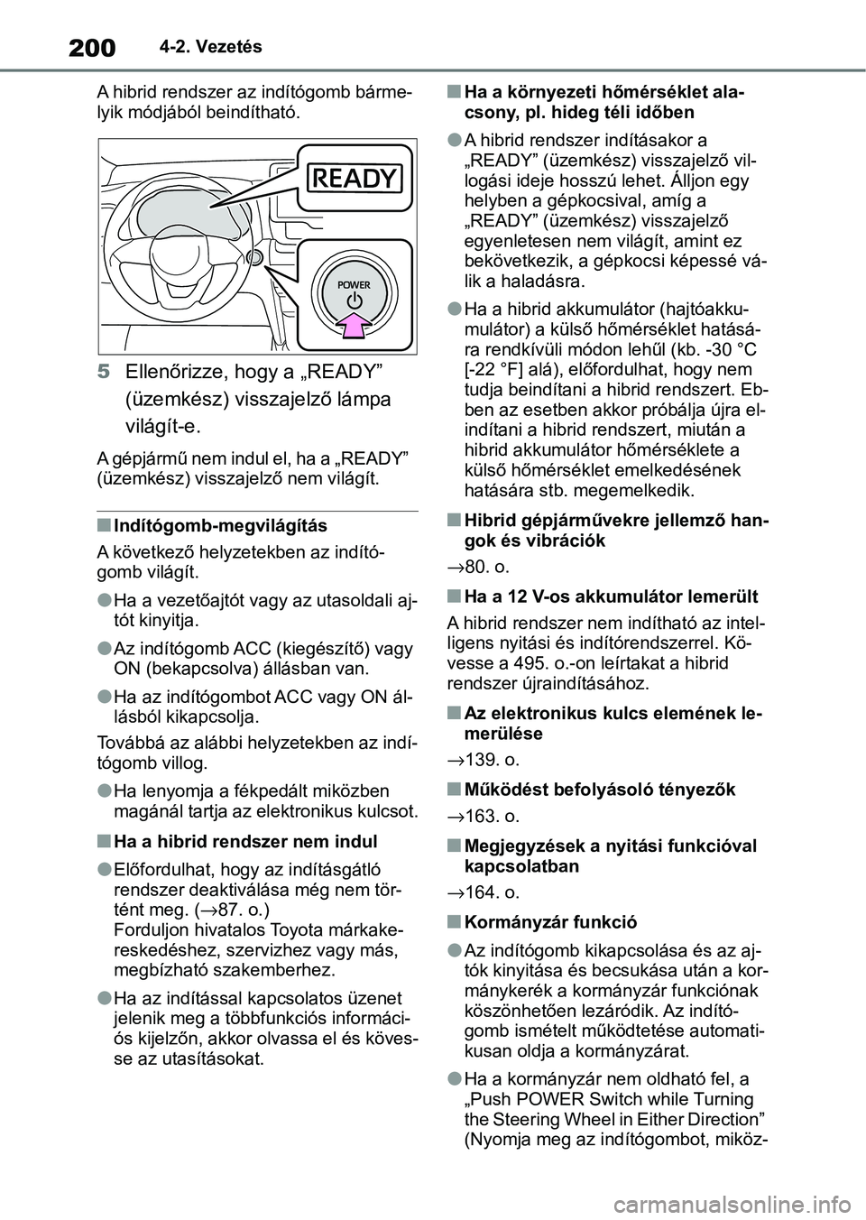 TOYOTA YARIS CROSS 2021 Kezelési útmutató (in Hungarian) 2004-2. Vezetés
A hibrid rendszer az indítógomb bárme-
lyik módjából beindítható.
5 Ellenőrizze, hogy a „READY”
(üzemkész) visszajelző lámpa
világít-e.
A gépjármű nem indul el TOYOTA YARIS CROSS 2021 Kezelési útmutató (in Hungarian) 2004-2. Vezetés
A hibrid rendszer az indítógomb bárme-
lyik módjából beindítható.
5 Ellenőrizze, hogy a „READY”
(üzemkész) visszajelző lámpa
világít-e.
A gépjármű nem indul el