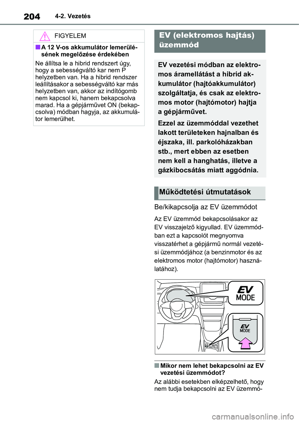 TOYOTA YARIS CROSS 2021 Kezelési útmutató (in Hungarian) 2044-2. Vezetés
Be/kikapcsolja az EV üzemmódot
Az EV üzemmód bekapcsolásakor az
EV visszajelző kigyullad. EV üzemmód-
ban ezt a kapcsolót megnyomva
visszatérhet a gépjá rmű normál vez TOYOTA YARIS CROSS 2021 Kezelési útmutató (in Hungarian) 2044-2. Vezetés
Be/kikapcsolja az EV üzemmódot
Az EV üzemmód bekapcsolásakor az
EV visszajelző kigyullad. EV üzemmód-
ban ezt a kapcsolót megnyomva
visszatérhet a gépjá rmű normál vez