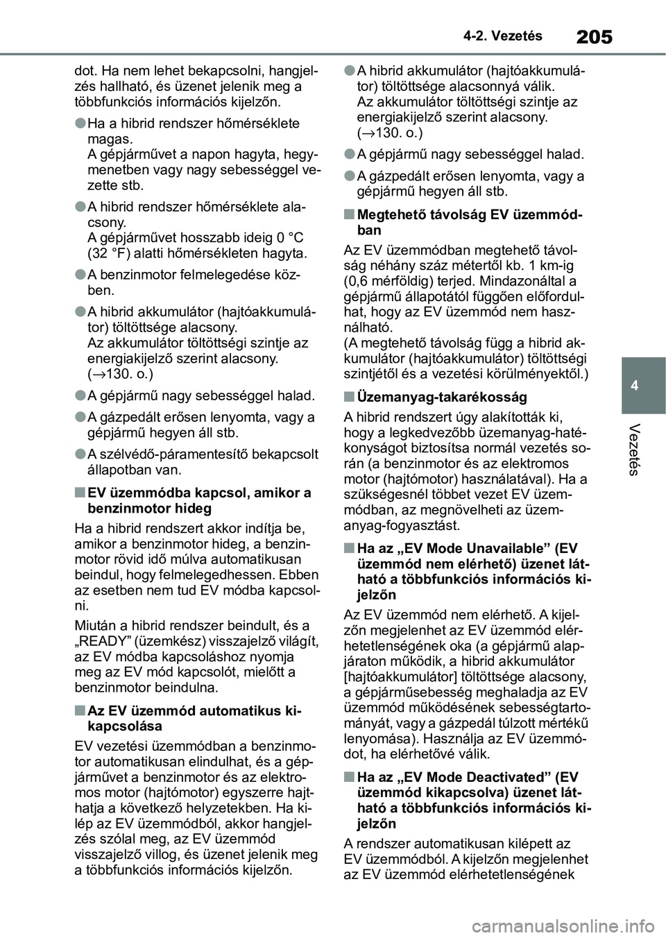 TOYOTA YARIS CROSS 2021 Kezelési útmutató (in Hungarian) 205
4
4-2. Vezetés
Vezetés
dot. Ha nem lehet bekapcsolni, hangjel-
zés hallható, és üzenet jelenik meg a
többfunkciós információs kijelzőn.
lHa a hibrid rendsze
r hőmérséklete
magas.
A TOYOTA YARIS CROSS 2021 Kezelési útmutató (in Hungarian) 205
4
4-2. Vezetés
Vezetés
dot. Ha nem lehet bekapcsolni, hangjel-
zés hallható, és üzenet jelenik meg a
többfunkciós információs kijelzőn.
lHa a hibrid rendsze
r hőmérséklete
magas.
A