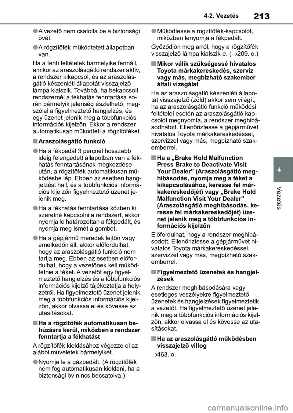TOYOTA YARIS CROSS 2021 Kezelési útmutató (in Hungarian) 213
4
4-2. Vezetés
Vezetés
lA vezető nem csatolta be a biztonsági
övét.
lA rögzítőfék működt
etett állapotban
van.
Ha a fenti feltételek bármelyike fennáll,
amikor az araszolásgát TOYOTA YARIS CROSS 2021 Kezelési útmutató (in Hungarian) 213
4
4-2. Vezetés
Vezetés
lA vezető nem csatolta be a biztonsági
övét.
lA rögzítőfék működt
etett állapotban
van.
Ha a fenti feltételek bármelyike fennáll,
amikor az araszolásgát