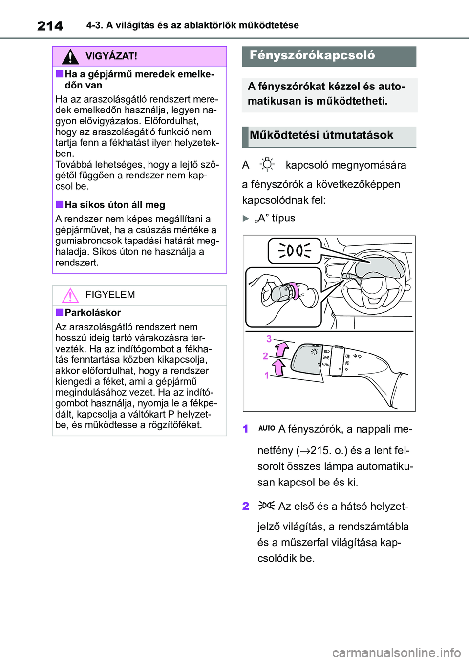 TOYOTA YARIS CROSS 2021 Kezelési útmutató (in Hungarian) 2144-3. A világítás és az ablaktörlők működtetése
4-3.A világítás és az ablaktörlők működtetése
A kapcsoló megnyomására
a fényszórók a következőképpen
kapcsolódnak fel: TOYOTA YARIS CROSS 2021 Kezelési útmutató (in Hungarian) 2144-3. A világítás és az ablaktörlők működtetése
4-3.A világítás és az ablaktörlők működtetése
A kapcsoló megnyomására
a fényszórók a következőképpen
kapcsolódnak fel: