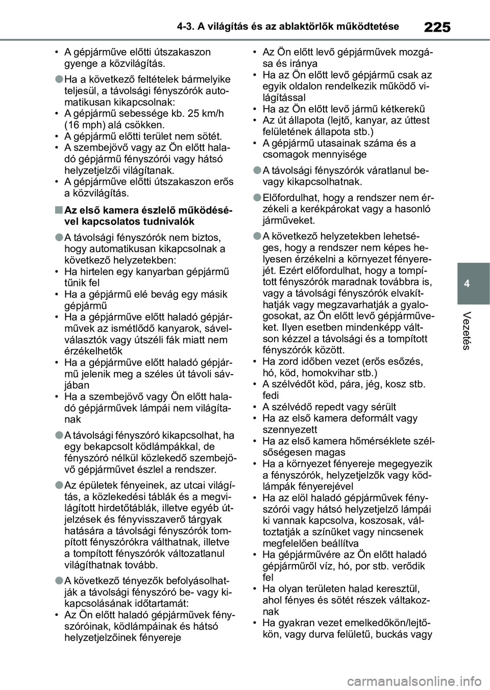 TOYOTA YARIS CROSS 2021 Kezelési útmutató (in Hungarian) 225
4
4-3. A világítás és az ablaktörlők működtetése
Vezetés
• A gépjárműve előtti útszakaszon
gyenge a közvilágítás.
lHa a következő feltételek bármelyike
teljesül, a táv TOYOTA YARIS CROSS 2021 Kezelési útmutató (in Hungarian) 225
4
4-3. A világítás és az ablaktörlők működtetése
Vezetés
• A gépjárműve előtti útszakaszon
gyenge a közvilágítás.
lHa a következő feltételek bármelyike
teljesül, a táv