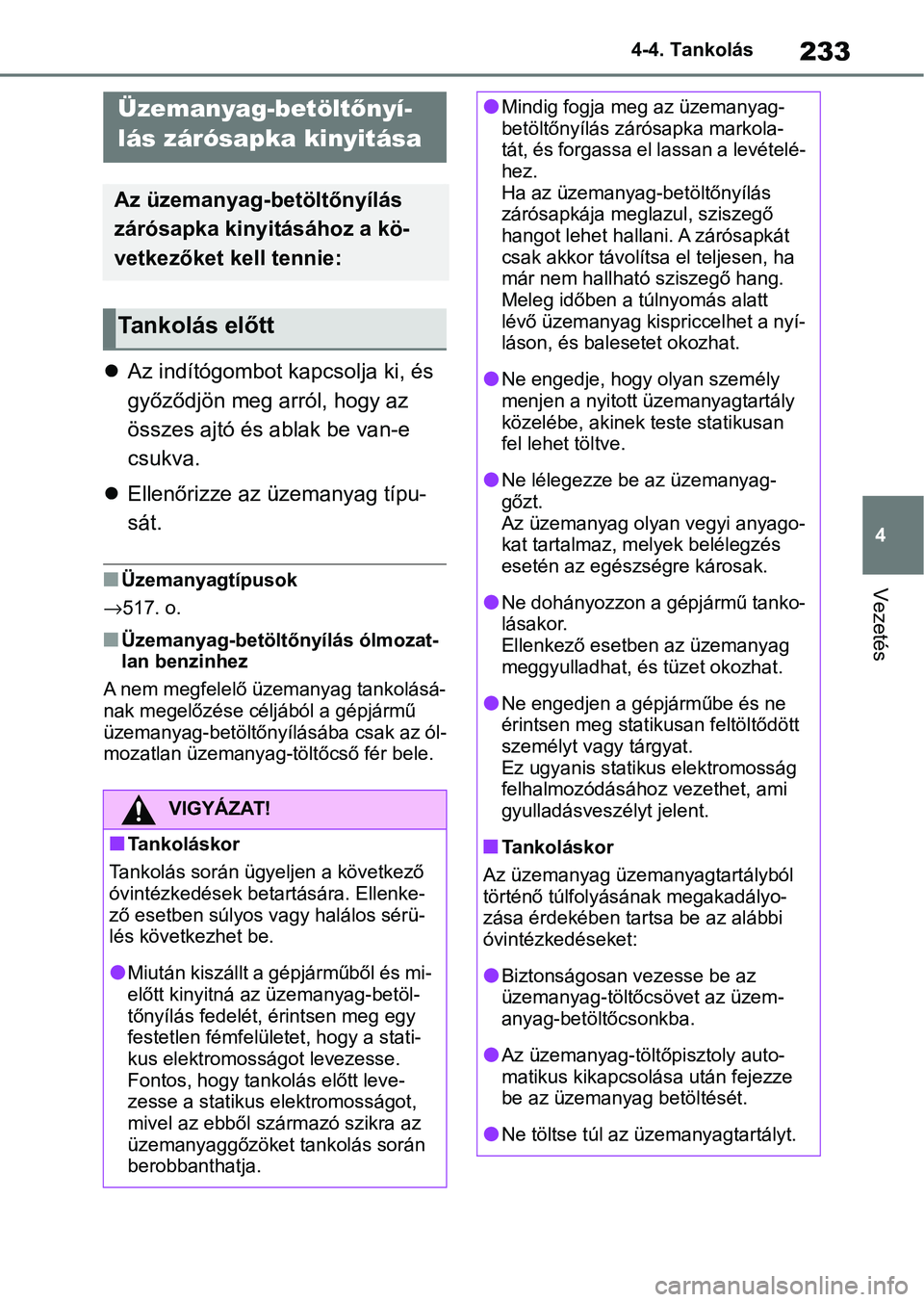 TOYOTA YARIS CROSS 2021 Kezelési útmutató (in Hungarian) 233
4
4-4. Tankolás
Vezetés
4-4.Tankolás
Az indítógombot kapcsolja ki, és
győződjön meg arról, hogy az
összes ajtó és a blak be van-e
csukva.
Ellenőrizze az üzemanyag típu-
TOYOTA YARIS CROSS 2021 Kezelési útmutató (in Hungarian) 233
4
4-4. Tankolás
Vezetés
4-4.Tankolás
Az indítógombot kapcsolja ki, és
győződjön meg arról, hogy az
összes ajtó és a blak be van-e
csukva.
Ellenőrizze az üzemanyag típu-