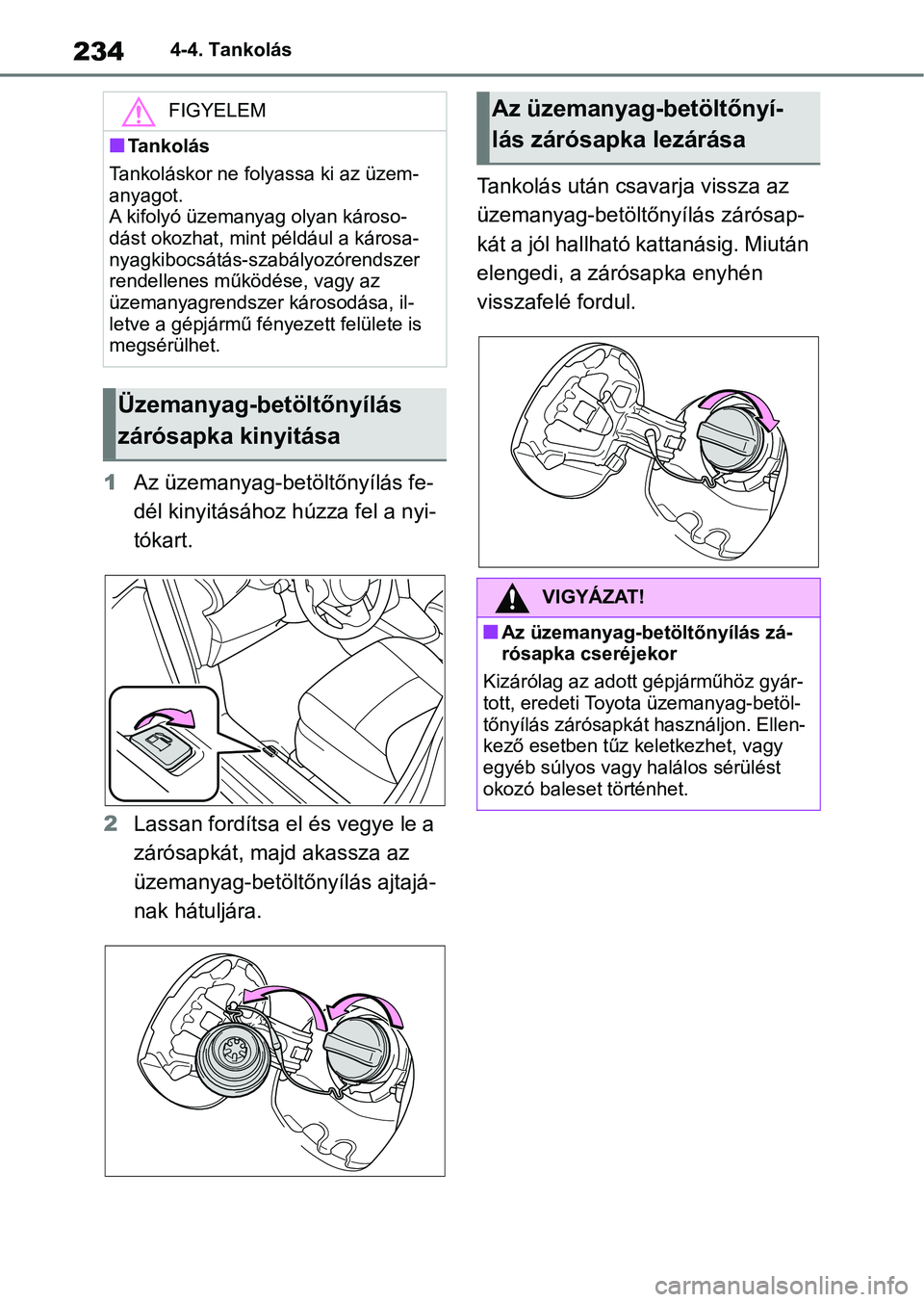 TOYOTA YARIS CROSS 2021 Kezelési útmutató (in Hungarian) 2344-4. Tankolás
1Az üzemanyag-betöltőnyílás fe-
dél kinyitásához húzza fel a nyi-
tókart.
2 Lassan fordítsa el és vegye le a
zárósapkát, majd akassza az
üzemanyag-betöltőnyílás TOYOTA YARIS CROSS 2021 Kezelési útmutató (in Hungarian) 2344-4. Tankolás
1Az üzemanyag-betöltőnyílás fe-
dél kinyitásához húzza fel a nyi-
tókart.
2 Lassan fordítsa el és vegye le a
zárósapkát, majd akassza az
üzemanyag-betöltőnyílás