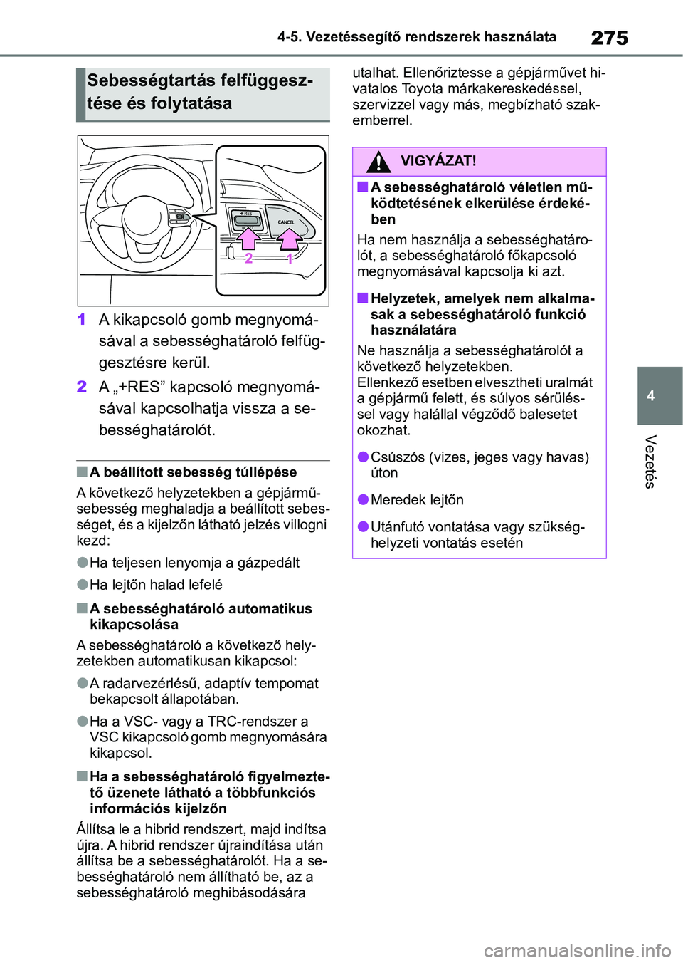 TOYOTA YARIS CROSS 2021 Kezelési útmutató (in Hungarian) 275
4
4-5. Vezetéssegítő re
ndszerek használata
Vezetés
1A kikapcsoló gomb megnyomá-
sával a sebességhatároló felfüg-
gesztésre kerül.
2 A „+RES” kapcsoló megnyomá-
sával kapcsolh TOYOTA YARIS CROSS 2021 Kezelési útmutató (in Hungarian) 275
4
4-5. Vezetéssegítő re
ndszerek használata
Vezetés
1A kikapcsoló gomb megnyomá-
sával a sebességhatároló felfüg-
gesztésre kerül.
2 A „+RES” kapcsoló megnyomá-
sával kapcsolh