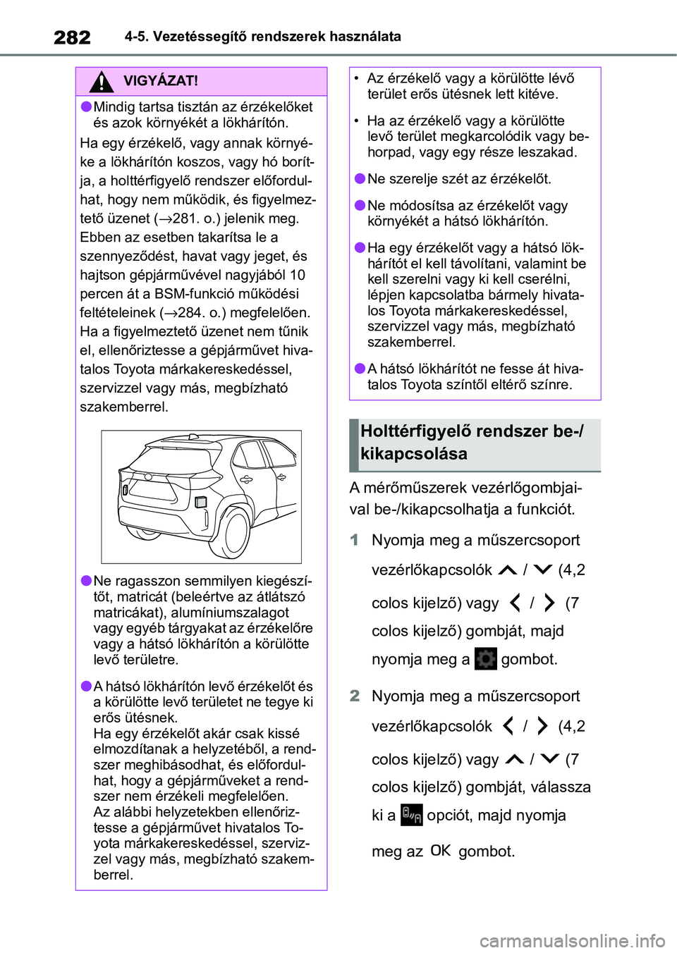 TOYOTA YARIS CROSS 2021 Kezelési útmutató (in Hungarian) 2824-5. Vezetéssegítő rendszerek használata
A mérőműszerek vezérlőgombjai-
val be-/kikapcsolhatja a funkciót.
1Nyomja meg a m űszercsoport
vezérlőkapcsolók / (4,2
colos kijelző) v TOYOTA YARIS CROSS 2021 Kezelési útmutató (in Hungarian) 2824-5. Vezetéssegítő rendszerek használata
A mérőműszerek vezérlőgombjai-
val be-/kikapcsolhatja a funkciót.
1Nyomja meg a m űszercsoport
vezérlőkapcsolók / (4,2
colos kijelző) v