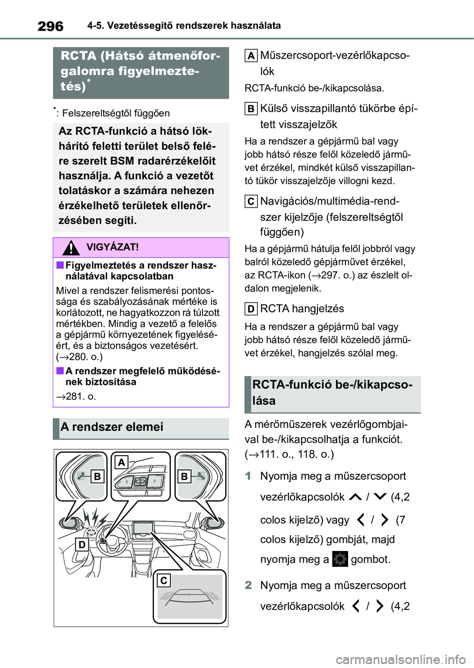 TOYOTA YARIS CROSS 2021 Kezelési útmutató (in Hungarian) 2964-5. Vezetéssegítő rendszerek használata
*: Felszereltségtől függően
Műszercsoport-vezérlőkapcso-
lók
RCTA-funkció be-/kikapcsolása.
Külső visszapillant ó tükörbe épí-
tett vis TOYOTA YARIS CROSS 2021 Kezelési útmutató (in Hungarian) 2964-5. Vezetéssegítő rendszerek használata
*: Felszereltségtől függően
Műszercsoport-vezérlőkapcso-
lók
RCTA-funkció be-/kikapcsolása.
Külső visszapillant ó tükörbe épí-
tett vis