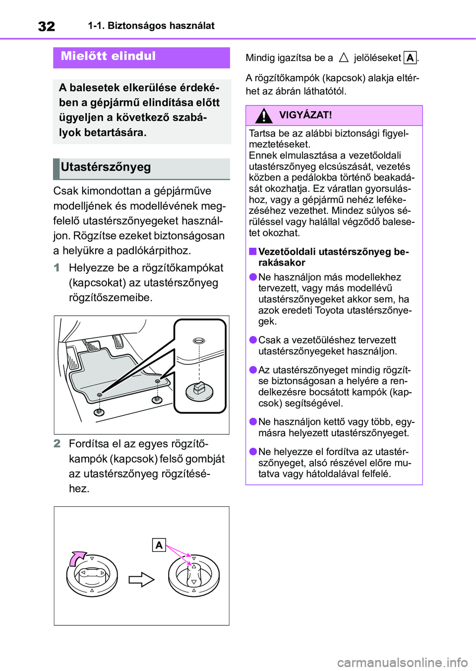 TOYOTA YARIS CROSS 2021 Kezelési útmutató (in Hungarian) 321-1. Biztonságos használat
1-1.Biztonságos használat
Csak kimondottan a gépjárműve
modelljének és modellévének meg-
felelő utastérszőnyegeket használ-
jon. Rögzítse ezeket biztons TOYOTA YARIS CROSS 2021 Kezelési útmutató (in Hungarian) 321-1. Biztonságos használat
1-1.Biztonságos használat
Csak kimondottan a gépjárműve
modelljének és modellévének meg-
felelő utastérszőnyegeket használ-
jon. Rögzítse ezeket biztons