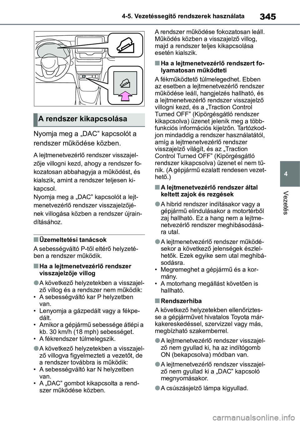 TOYOTA YARIS CROSS 2021 Kezelési útmutató (in Hungarian) 345
4
4-5. Vezetéssegítő re
ndszerek használata
Vezetés
Nyomja meg a „DAC” kapcsolót a
rendszer működése közben.
A lejtmenetvezérlő rendszer visszajel-
zője villogni kezd, ahogy a re TOYOTA YARIS CROSS 2021 Kezelési útmutató (in Hungarian) 345
4
4-5. Vezetéssegítő re
ndszerek használata
Vezetés
Nyomja meg a „DAC” kapcsolót a
rendszer működése közben.
A lejtmenetvezérlő rendszer visszajel-
zője villogni kezd, ahogy a re