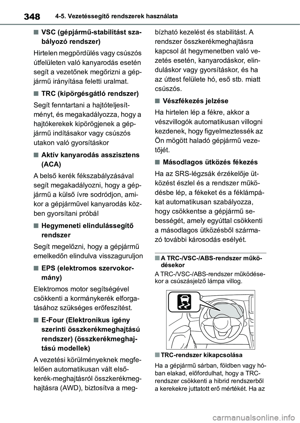 TOYOTA YARIS CROSS 2021 Kezelési útmutató (in Hungarian) 3484-5. Vezetéssegítő rendszerek használata
nVSC (gépjármű-stabilitást sza-
bályozó rendszer)
Hirtelen megpördülés vagy csúszós
útfelületen való k anyarodás esetén
segít a vezet TOYOTA YARIS CROSS 2021 Kezelési útmutató (in Hungarian) 3484-5. Vezetéssegítő rendszerek használata
nVSC (gépjármű-stabilitást sza-
bályozó rendszer)
Hirtelen megpördülés vagy csúszós
útfelületen való k anyarodás esetén
segít a vezet