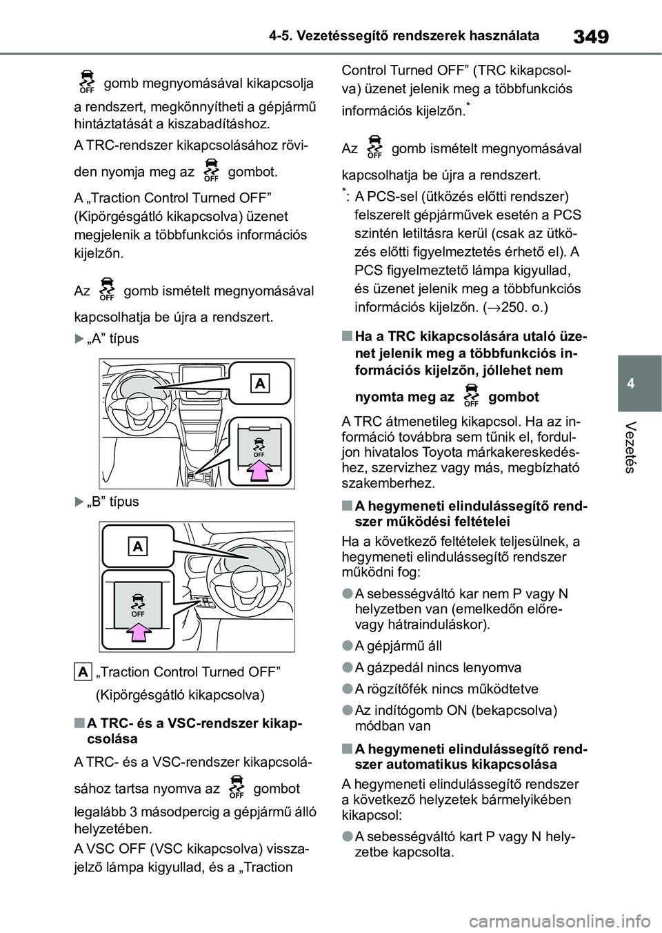 TOYOTA YARIS CROSS 2021 Kezelési útmutató (in Hungarian) 349
4
4-5. Vezetéssegítő re
ndszerek használata
Vezetés
gomb megnyomásával kikapcsolja
a rendszert, megkönnyítheti a gépjármű
hintáztatását a kiszabadításhoz.
A TRC-rendszer kikap TOYOTA YARIS CROSS 2021 Kezelési útmutató (in Hungarian) 349
4
4-5. Vezetéssegítő re
ndszerek használata
Vezetés
gomb megnyomásával kikapcsolja
a rendszert, megkönnyítheti a gépjármű
hintáztatását a kiszabadításhoz.
A TRC-rendszer kikap