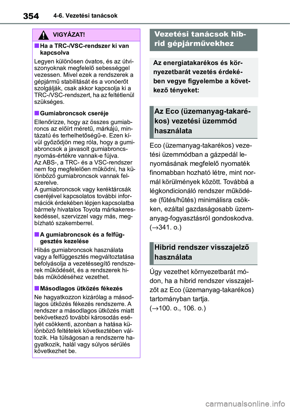 TOYOTA YARIS CROSS 2021 Kezelési útmutató (in Hungarian) 3544-6. Vezetési tanácsok
4-6.Vezetési tanácsok
Eco (üzemanyag-takarékos) veze-
tési üzemmódban a gázpedál le-
nyomásának megfelelő nyomaték
finomabban hozható létre, mint nor-
mál TOYOTA YARIS CROSS 2021 Kezelési útmutató (in Hungarian) 3544-6. Vezetési tanácsok
4-6.Vezetési tanácsok
Eco (üzemanyag-takarékos) veze-
tési üzemmódban a gázpedál le-
nyomásának megfelelő nyomaték
finomabban hozható létre, mint nor-
mál