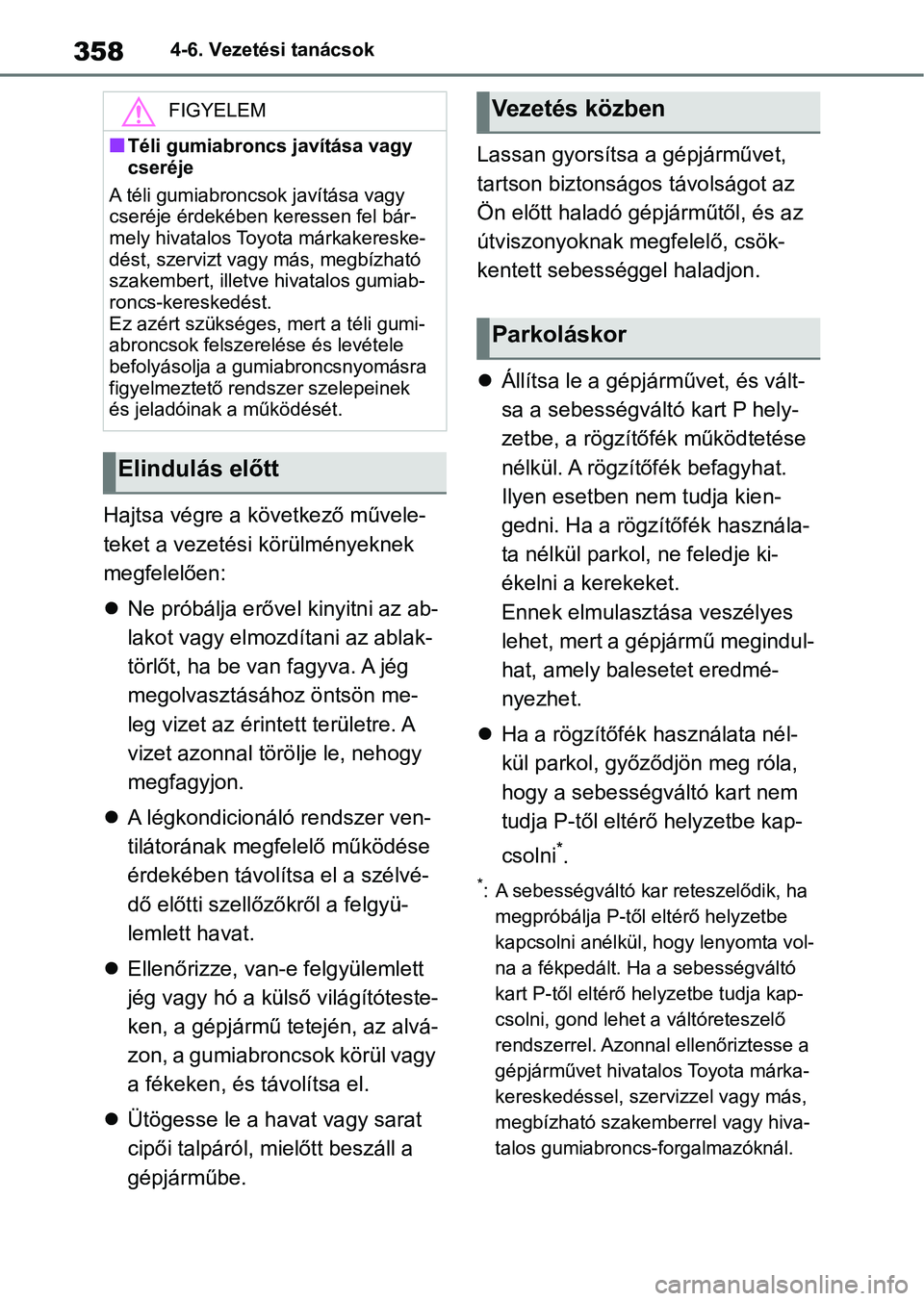 TOYOTA YARIS CROSS 2021 Kezelési útmutató (in Hungarian) 3584-6. Vezetési tanácsok
Hajtsa végre a következő művele-
teket a vezetési körülményeknek
megfelelően:
Ne próbálja erővel kinyitni az ab-
lakot vagy elmozdítani az ablak-
törlőt TOYOTA YARIS CROSS 2021 Kezelési útmutató (in Hungarian) 3584-6. Vezetési tanácsok
Hajtsa végre a következő művele-
teket a vezetési körülményeknek
megfelelően:
Ne próbálja erővel kinyitni az ab-
lakot vagy elmozdítani az ablak-
törlőt