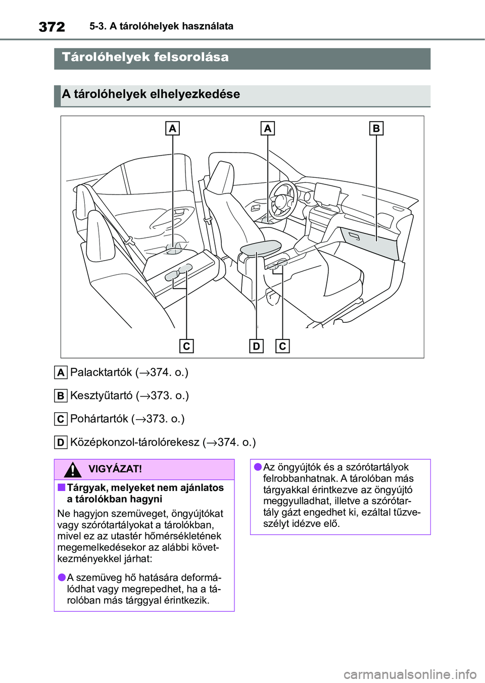 TOYOTA YARIS CROSS 2021  Kezelési útmutató (in Hungarian) 3725-3. A tárolóhelyek használata
5-3.A tárolóhelyek használata
Palacktartók (→374. o.)
Kesztyűtartó ( →373. o.)
Pohártartók ( →373. o.)
Középkonzol-tárolórekesz ( →374. o.)
Tá