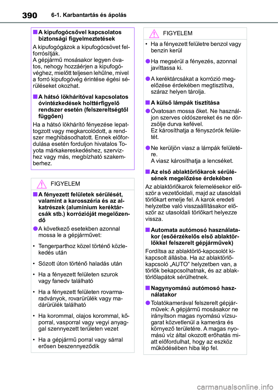 TOYOTA YARIS CROSS 2021 Kezelési útmutató (in Hungarian) 3906-1. Karbantartás és ápolás
nA kipufogócsővel kapcsolatos
biztonsági figyelmeztetések
A kipufogógázok a kipufogócsövet fel-
forrósítják.
A gépjármű mosásakor legyen óva-
tos, n TOYOTA YARIS CROSS 2021 Kezelési útmutató (in Hungarian) 3906-1. Karbantartás és ápolás
nA kipufogócsővel kapcsolatos
biztonsági figyelmeztetések
A kipufogógázok a kipufogócsövet fel-
forrósítják.
A gépjármű mosásakor legyen óva-
tos, n