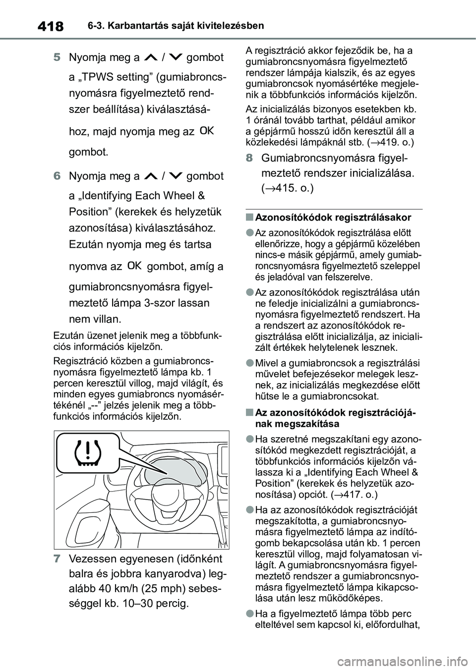 TOYOTA YARIS CROSS 2021 Kezelési útmutató (in Hungarian) 4186-3. Karbantartás saját kivitelezésben
5Nyomja meg a / gombot
a „TPWS setting” (gumiabroncs-
nyomásra figyelmeztető rend-
szer beállítása) kiválasztásá-
hoz, majd nyomja meg az TOYOTA YARIS CROSS 2021 Kezelési útmutató (in Hungarian) 4186-3. Karbantartás saját kivitelezésben
5Nyomja meg a / gombot
a „TPWS setting” (gumiabroncs-
nyomásra figyelmeztető rend-
szer beállítása) kiválasztásá-
hoz, majd nyomja meg az