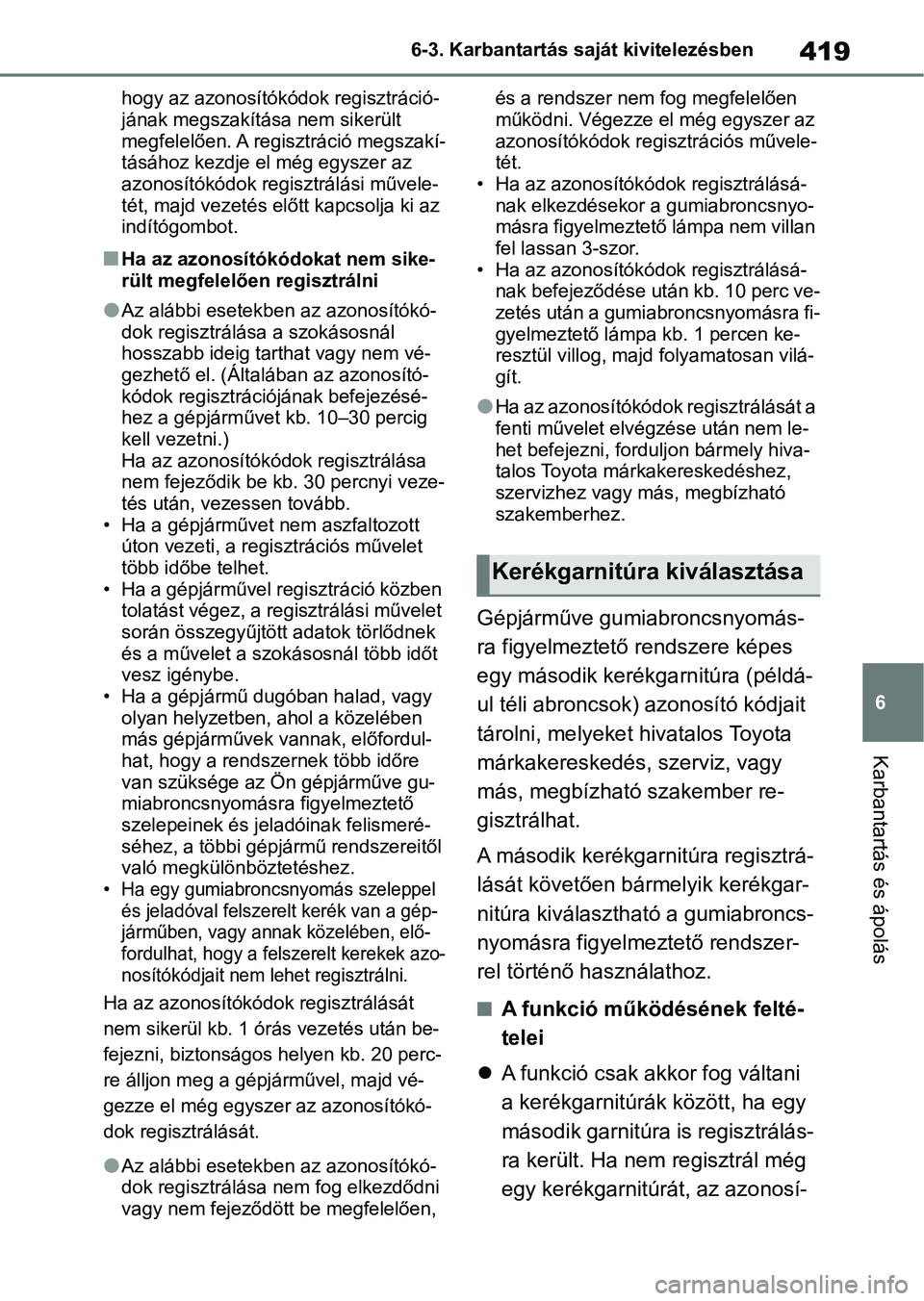 TOYOTA YARIS CROSS 2021 Kezelési útmutató (in Hungarian) 419
6
6-3. Karbantartás saját kivitelezésben
Karbantartás és ápolás
hogy az azonosítókódok regisztráció-
jának megszakítása nem sikerült
megfelelően. A regisztráció megszakí-
tás TOYOTA YARIS CROSS 2021 Kezelési útmutató (in Hungarian) 419
6
6-3. Karbantartás saját kivitelezésben
Karbantartás és ápolás
hogy az azonosítókódok regisztráció-
jának megszakítása nem sikerült
megfelelően. A regisztráció megszakí-
tás