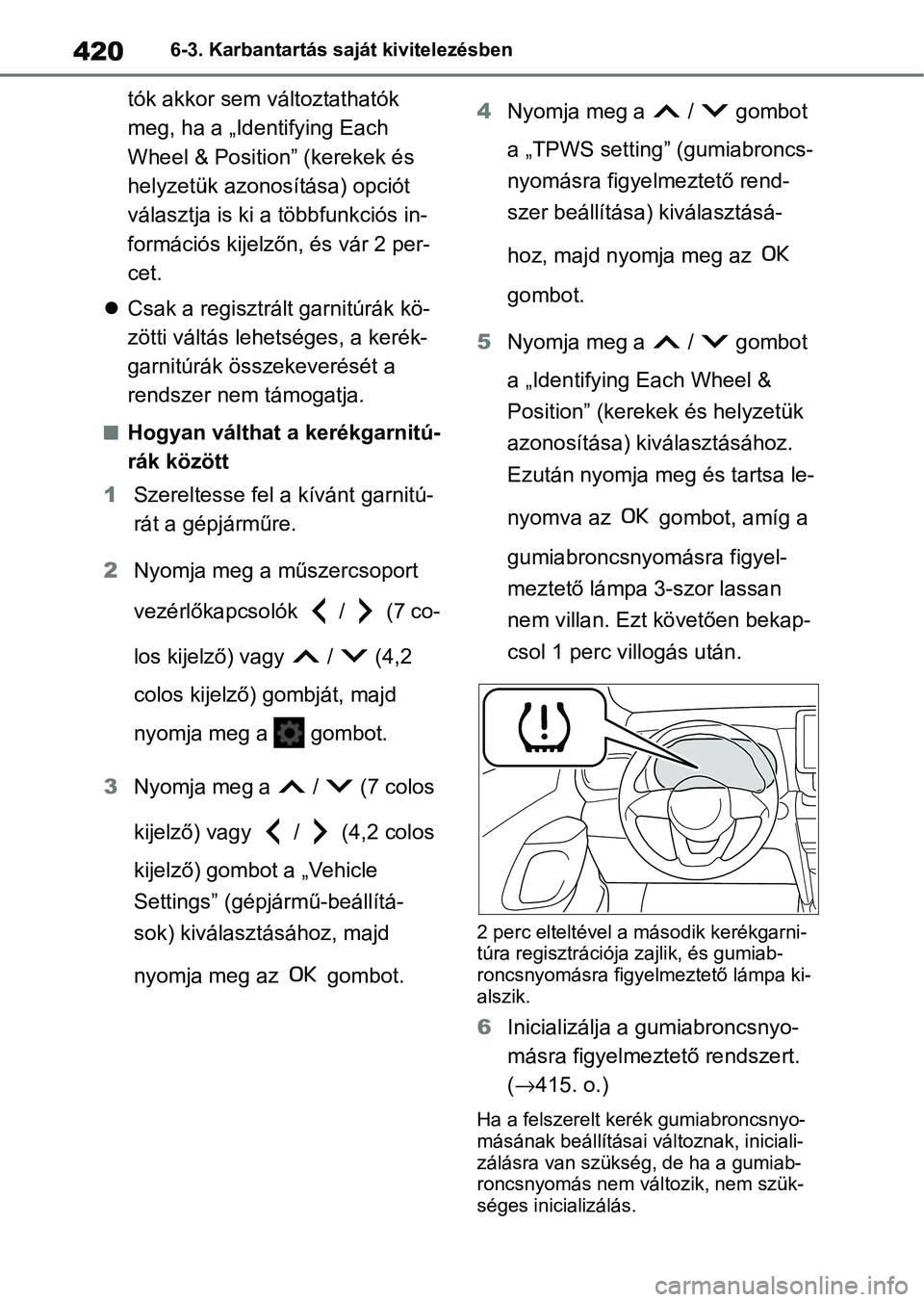 TOYOTA YARIS CROSS 2021 Kezelési útmutató (in Hungarian) 4206-3. Karbantartás saját kivitelezésben
tók akkor sem változtathatók
meg, ha a „Identifying Each
Wheel & Position” (kerekek és
helyzetük azonosítása) opciót
választja is ki a tö TOYOTA YARIS CROSS 2021 Kezelési útmutató (in Hungarian) 4206-3. Karbantartás saját kivitelezésben
tók akkor sem változtathatók
meg, ha a „Identifying Each
Wheel & Position” (kerekek és
helyzetük azonosítása) opciót
választja is ki a tö