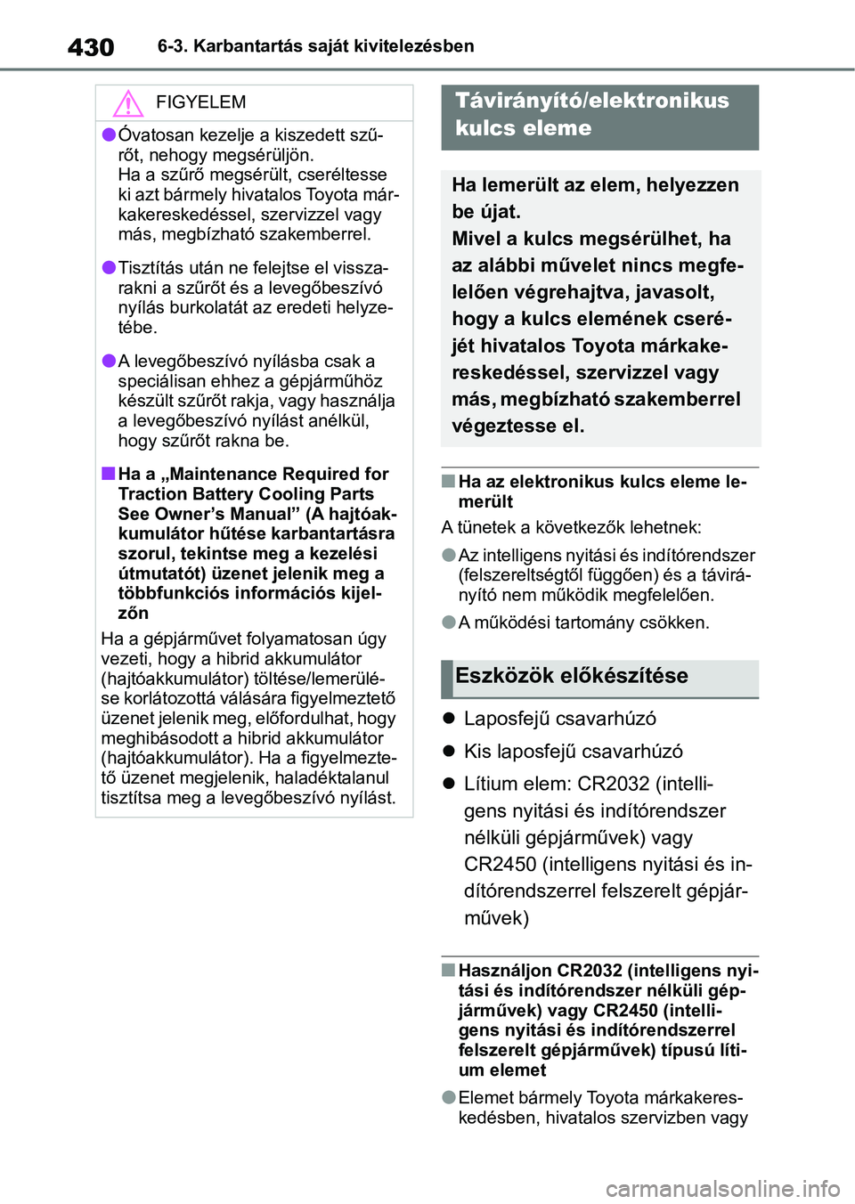 TOYOTA YARIS CROSS 2021 Kezelési útmutató (in Hungarian) 4306-3. Karbantartás saját kivitelezésben
nHa az elektronikus kulcs eleme le-
merült
A tünetek a következők lehetnek:
lAz intelligens nyitás i és indítórendszer
(felszereltségtől függő TOYOTA YARIS CROSS 2021 Kezelési útmutató (in Hungarian) 4306-3. Karbantartás saját kivitelezésben
nHa az elektronikus kulcs eleme le-
merült
A tünetek a következők lehetnek:
lAz intelligens nyitás i és indítórendszer
(felszereltségtől függő