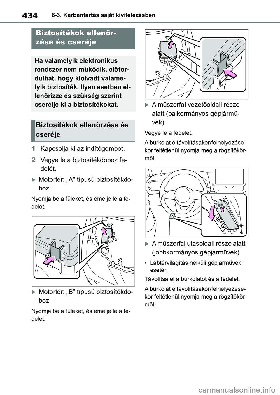 TOYOTA YARIS CROSS 2021 Kezelési útmutató (in Hungarian) 4346-3. Karbantartás saját kivitelezésben
1Kapcsolja ki az indítógombot.
2 Vegye le a biztosítékdoboz fe-
delét.
Motortér: „A” típusú biztosítékdo-
boz
Nyomja be a füleket, és em TOYOTA YARIS CROSS 2021 Kezelési útmutató (in Hungarian) 4346-3. Karbantartás saját kivitelezésben
1Kapcsolja ki az indítógombot.
2 Vegye le a biztosítékdoboz fe-
delét.
Motortér: „A” típusú biztosítékdo-
boz
Nyomja be a füleket, és em