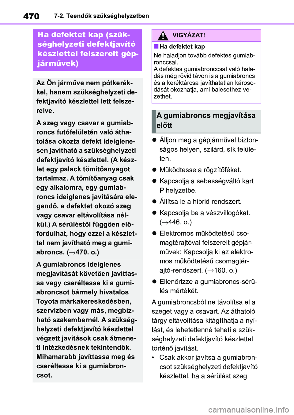 TOYOTA YARIS CROSS 2021 Kezelési útmutató (in Hungarian) 4707-2. Teendők szükséghelyzetben
Álljon meg a gépjárművel bizton-
ságos helyen, szilá rd, sík felüle-
ten.
Működtesse a rögzítőféket.
Kapcsolja a sebességváltó kart
P TOYOTA YARIS CROSS 2021 Kezelési útmutató (in Hungarian) 4707-2. Teendők szükséghelyzetben
Álljon meg a gépjárművel bizton-
ságos helyen, szilá rd, sík felüle-
ten.
Működtesse a rögzítőféket.
Kapcsolja a sebességváltó kart
P