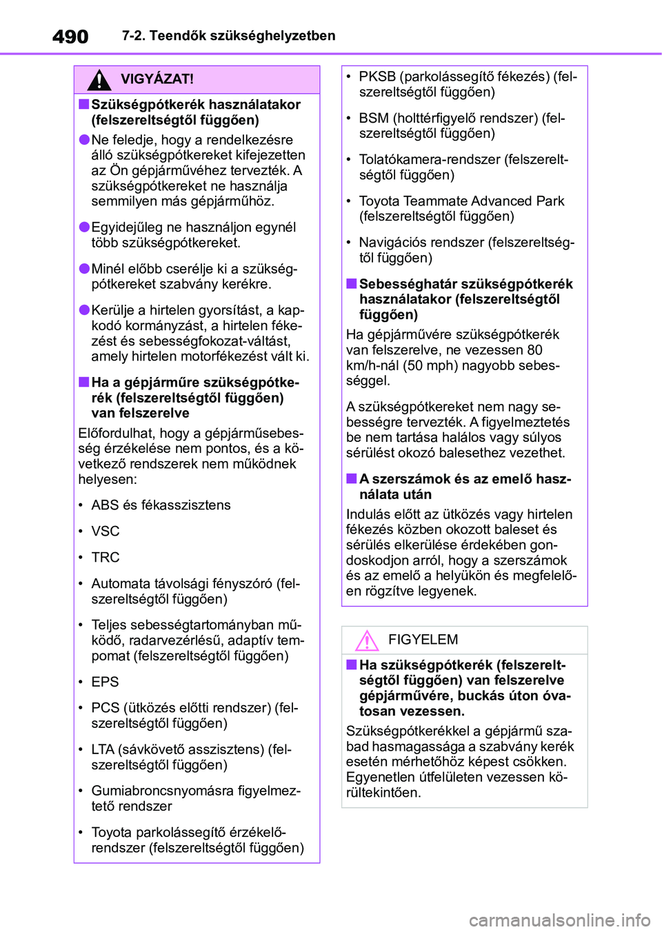 TOYOTA YARIS CROSS 2021 Kezelési útmutató (in Hungarian) 4907-2. Teendők szükséghelyzetben
VIGYÁZAT!
nSzükségpótkerék használatakor
(felszereltségtől függően)
lNe feledje, hogy a rendelkezésre
álló szükségpótkereket kifejezetten
az Ön TOYOTA YARIS CROSS 2021 Kezelési útmutató (in Hungarian) 4907-2. Teendők szükséghelyzetben
VIGYÁZAT!
nSzükségpótkerék használatakor
(felszereltségtől függően)
lNe feledje, hogy a rendelkezésre
álló szükségpótkereket kifejezetten
az Ön