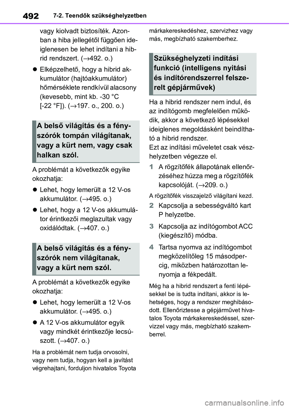 TOYOTA YARIS CROSS 2021 Kezelési útmutató (in Hungarian) 4927-2. Teendők szükséghelyzetben
vagy kiolvadt biztosíték. Azon-
ban a hiba jellegétől függően ide-
iglenesen be lehet indítani a hib-
rid rendszert. (→492. o.)
Elképzelhető, hogy a TOYOTA YARIS CROSS 2021 Kezelési útmutató (in Hungarian) 4927-2. Teendők szükséghelyzetben
vagy kiolvadt biztosíték. Azon-
ban a hiba jellegétől függően ide-
iglenesen be lehet indítani a hib-
rid rendszert. (→492. o.)
Elképzelhető, hogy a