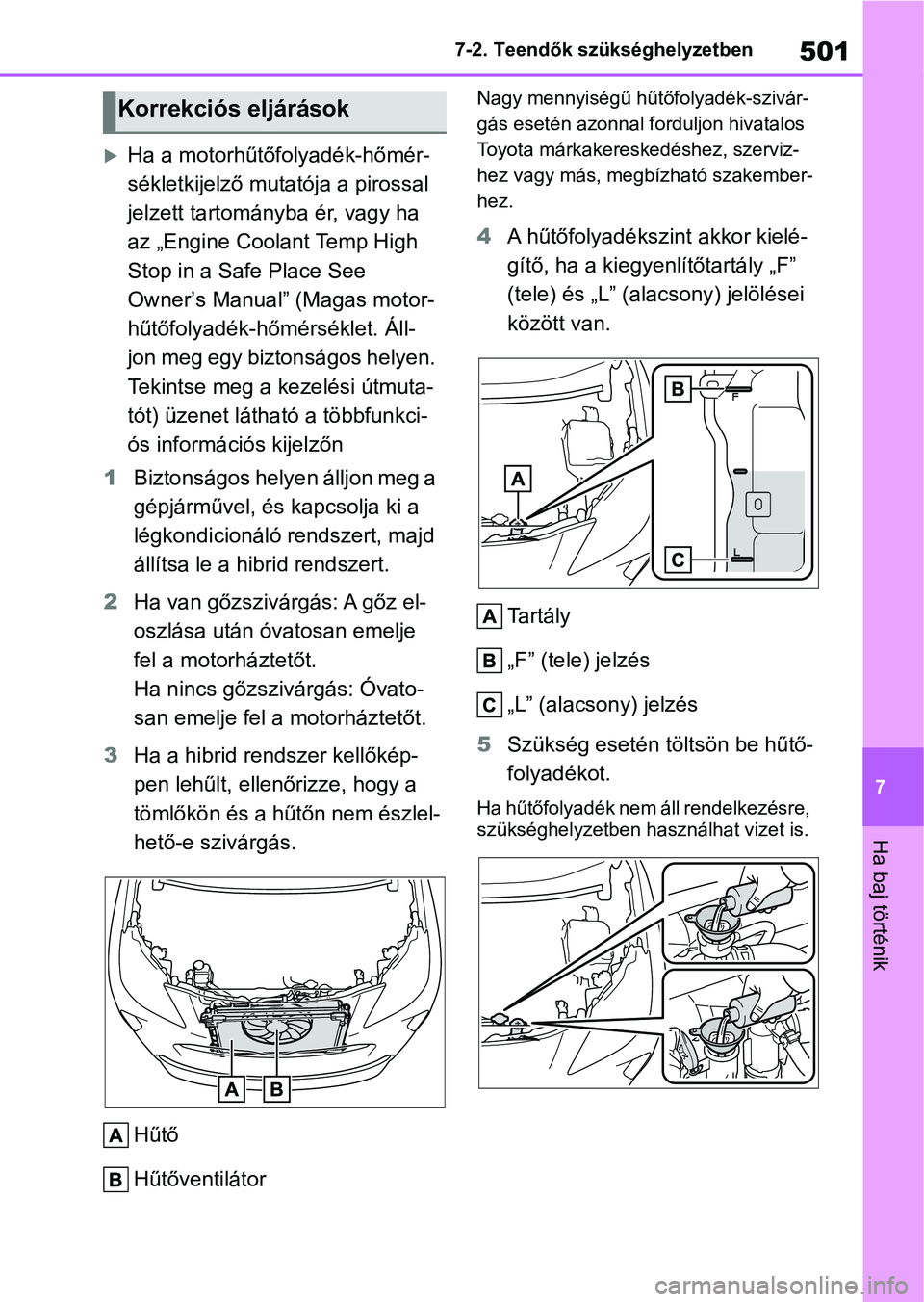 TOYOTA YARIS CROSS 2021 Kezelési útmutató (in Hungarian) 501
7
7-2. Teendők szükséghelyzetben
Ha baj történik
Ha a motorhűtőfolyadék-hőmér-
sékletkijelző muta
tója a pirossal
jelzett tartományba ér, vagy ha
az „Engine Coolant Temp High TOYOTA YARIS CROSS 2021 Kezelési útmutató (in Hungarian) 501
7
7-2. Teendők szükséghelyzetben
Ha baj történik
Ha a motorhűtőfolyadék-hőmér-
sékletkijelző muta
tója a pirossal
jelzett tartományba ér, vagy ha
az „Engine Coolant Temp High