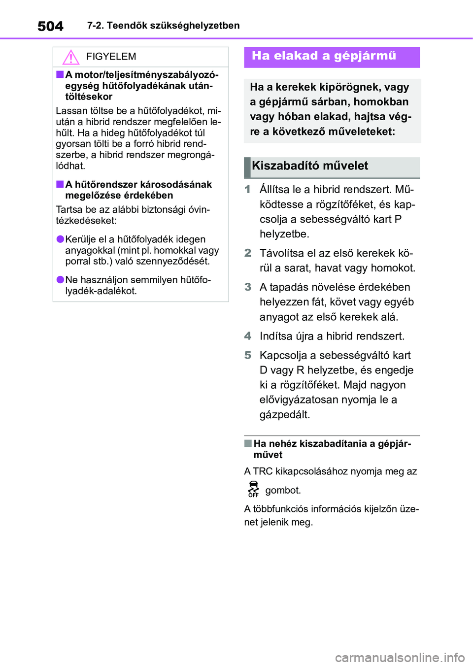 TOYOTA YARIS CROSS 2021 Kezelési útmutató (in Hungarian) 5047-2. Teendők szükséghelyzetben
1Állítsa le a hibri d rendszert. Mű-
ködtesse a rögzítőféket, és kap-
csolja a sebességváltó kart P
helyzetbe.
2 Távolítsa el az első kerekek kö-
TOYOTA YARIS CROSS 2021 Kezelési útmutató (in Hungarian) 5047-2. Teendők szükséghelyzetben
1Állítsa le a hibri d rendszert. Mű-
ködtesse a rögzítőféket, és kap-
csolja a sebességváltó kart P
helyzetbe.
2 Távolítsa el az első kerekek kö-