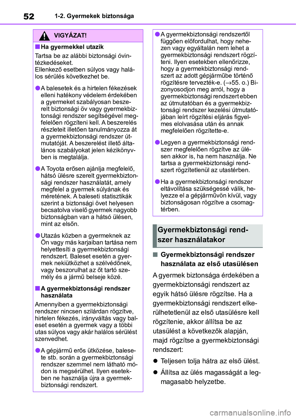 TOYOTA YARIS CROSS 2021 Kezelési útmutató (in Hungarian) 521-2. Gyermekek biztonsága
nGyermekbiztonsági rendszer
használata az első utasülésen
A gyermek biztonsága érdekében a
gyermekbiztonsági rendszert az
egyik hátsó ülésre rögzítse. Ha TOYOTA YARIS CROSS 2021 Kezelési útmutató (in Hungarian) 521-2. Gyermekek biztonsága
nGyermekbiztonsági rendszer
használata az első utasülésen
A gyermek biztonsága érdekében a
gyermekbiztonsági rendszert az
egyik hátsó ülésre rögzítse. Ha