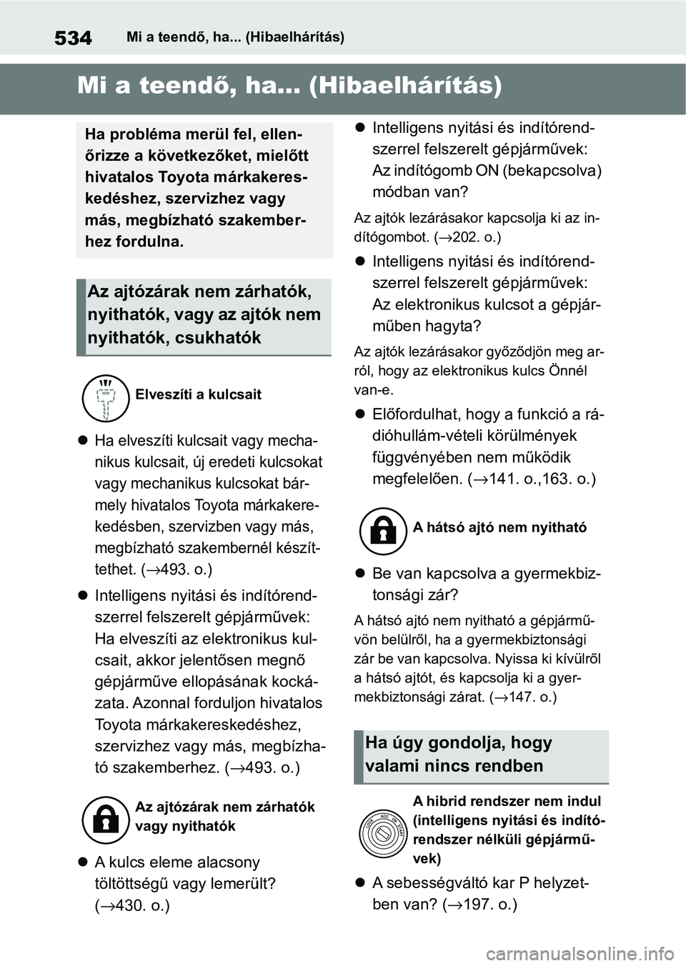 TOYOTA YARIS CROSS 2021 Kezelési útmutató (in Hungarian) 534Mi a teendő, ha... (Hibaelhárítás)
1-1.Mi a teendő, ha... (Hibaelhárítás)Mi a teendő, ha... (Hibaelhárítás)
Ha elveszíti kulcsait vagy mecha-
nikus kulcsait, új eredeti kulcsokat
TOYOTA YARIS CROSS 2021 Kezelési útmutató (in Hungarian) 534Mi a teendő, ha... (Hibaelhárítás)
1-1.Mi a teendő, ha... (Hibaelhárítás)Mi a teendő, ha... (Hibaelhárítás)
Ha elveszíti kulcsait vagy mecha-
nikus kulcsait, új eredeti kulcsokat