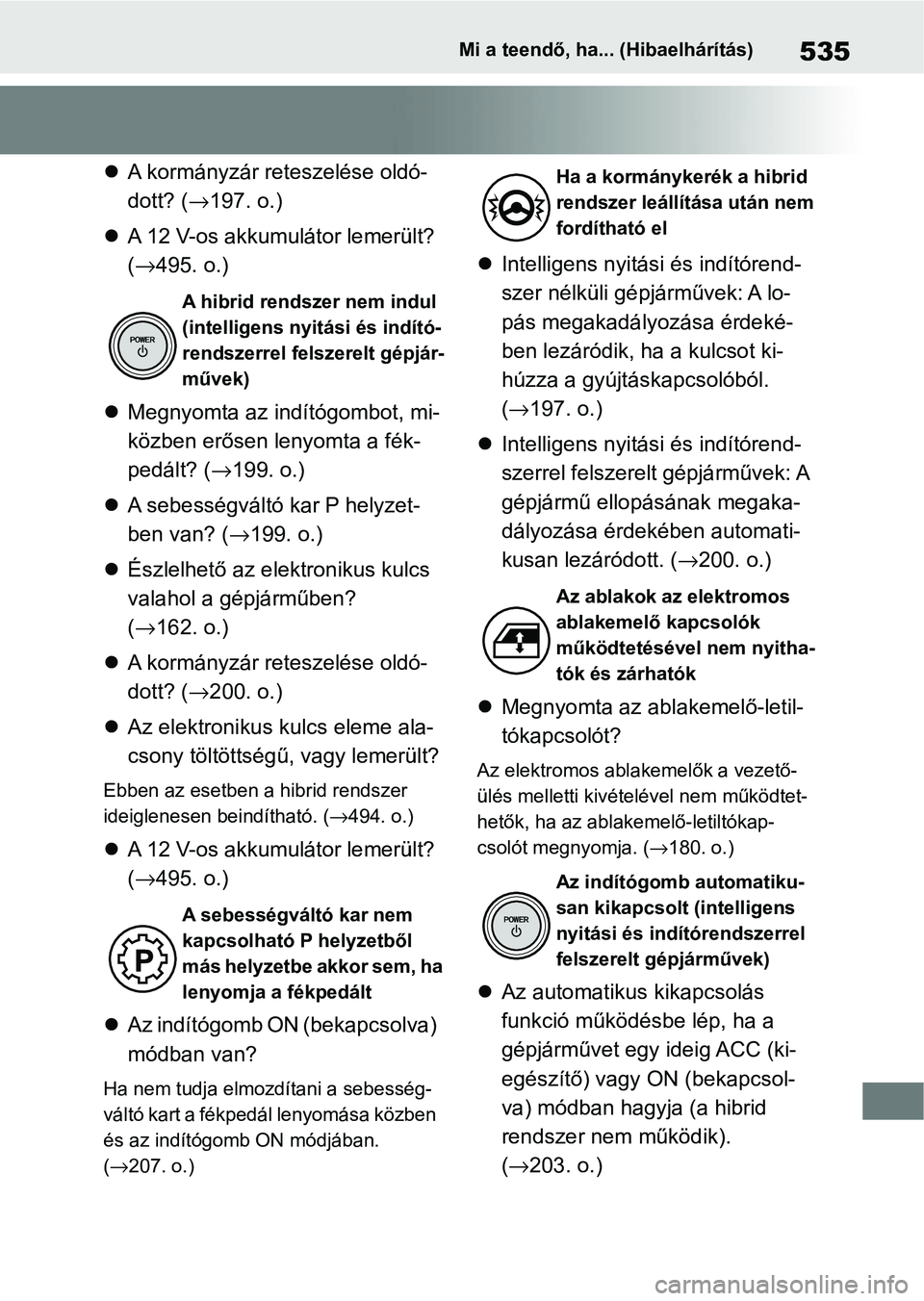TOYOTA YARIS CROSS 2021 Kezelési útmutató (in Hungarian) 535Mi a teendő, ha... (Hibaelhárítás)
A kormányzár reteszelése oldó-
dott? ( →197. o.)
A 12 V-os akkumulátor lemerült?
(→ 495. o.)
Megnyomta az indítógombot, mi-
közben er TOYOTA YARIS CROSS 2021 Kezelési útmutató (in Hungarian) 535Mi a teendő, ha... (Hibaelhárítás)
A kormányzár reteszelése oldó-
dott? ( →197. o.)
A 12 V-os akkumulátor lemerült?
(→ 495. o.)
Megnyomta az indítógombot, mi-
közben er