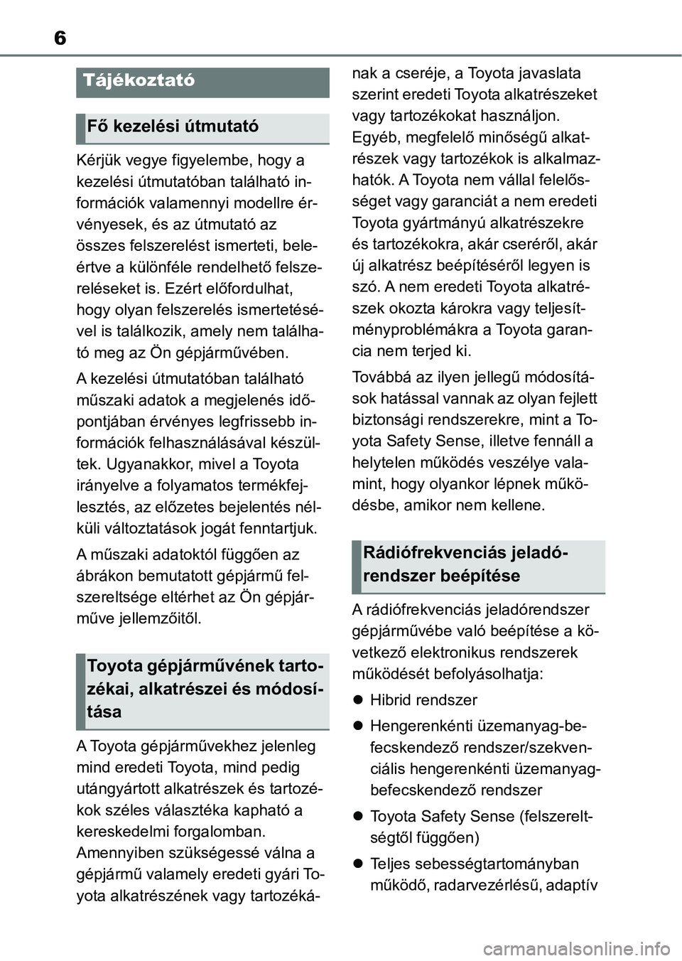 TOYOTA YARIS CROSS 2021  Kezelési útmutató (in Hungarian) 6
Kérjük vegye figyelembe, hogy a 
kezelési útmutatóban található in-
formációk valamennyi modellre ér-
vényesek, és az útmutató az 
összes felszerelést ismerteti, bele-
értve a kül