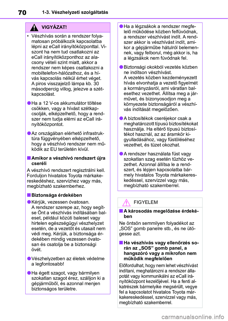 TOYOTA YARIS CROSS 2021 Kezelési útmutató (in Hungarian) 701-3. Vészhelyzeti szolgáltatás
VIGYÁZAT!
• Vészhívás során a rendszer folya-matosan próbálkozik kapcsolatba
lépni az eCall irányítóközponttal. Vi-
szont ha nem tud csatlakozni az
TOYOTA YARIS CROSS 2021 Kezelési útmutató (in Hungarian) 701-3. Vészhelyzeti szolgáltatás
VIGYÁZAT!
• Vészhívás során a rendszer folya-matosan próbálkozik kapcsolatba
lépni az eCall irányítóközponttal. Vi-
szont ha nem tud csatlakozni az