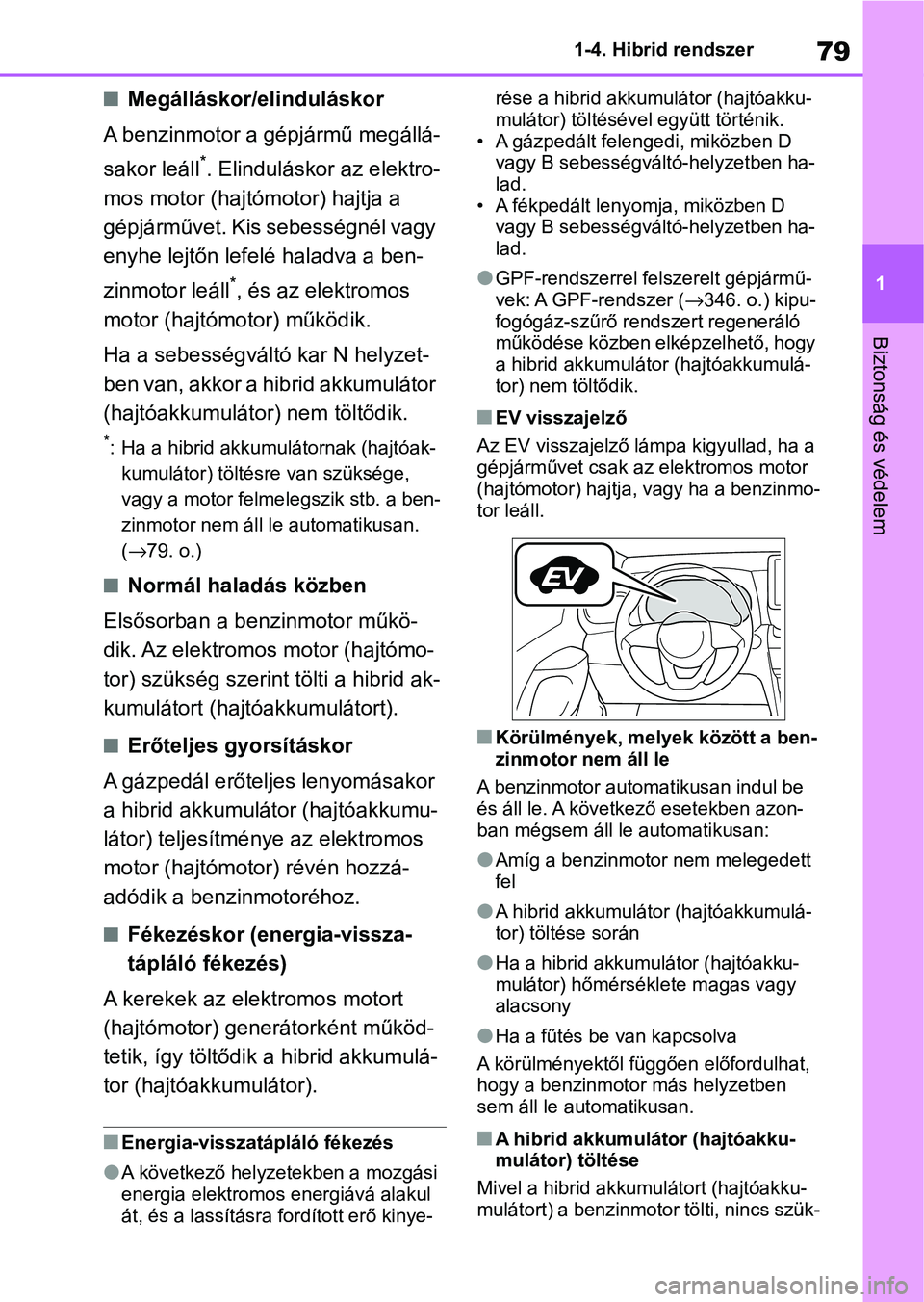 TOYOTA YARIS CROSS 2021 Kezelési útmutató (in Hungarian) 79
1
1-4. Hibrid rendszer
Biztonság és védelem
nMegálláskor/elinduláskor
A benzinmotor a gépjármű megállá-
sakor leáll
*. Elinduláskor az elektro-
mos motor (hajtómotor) hajtja a
gépj TOYOTA YARIS CROSS 2021 Kezelési útmutató (in Hungarian) 79
1
1-4. Hibrid rendszer
Biztonság és védelem
nMegálláskor/elinduláskor
A benzinmotor a gépjármű megállá-
sakor leáll
*. Elinduláskor az elektro-
mos motor (hajtómotor) hajtja a
gépj
